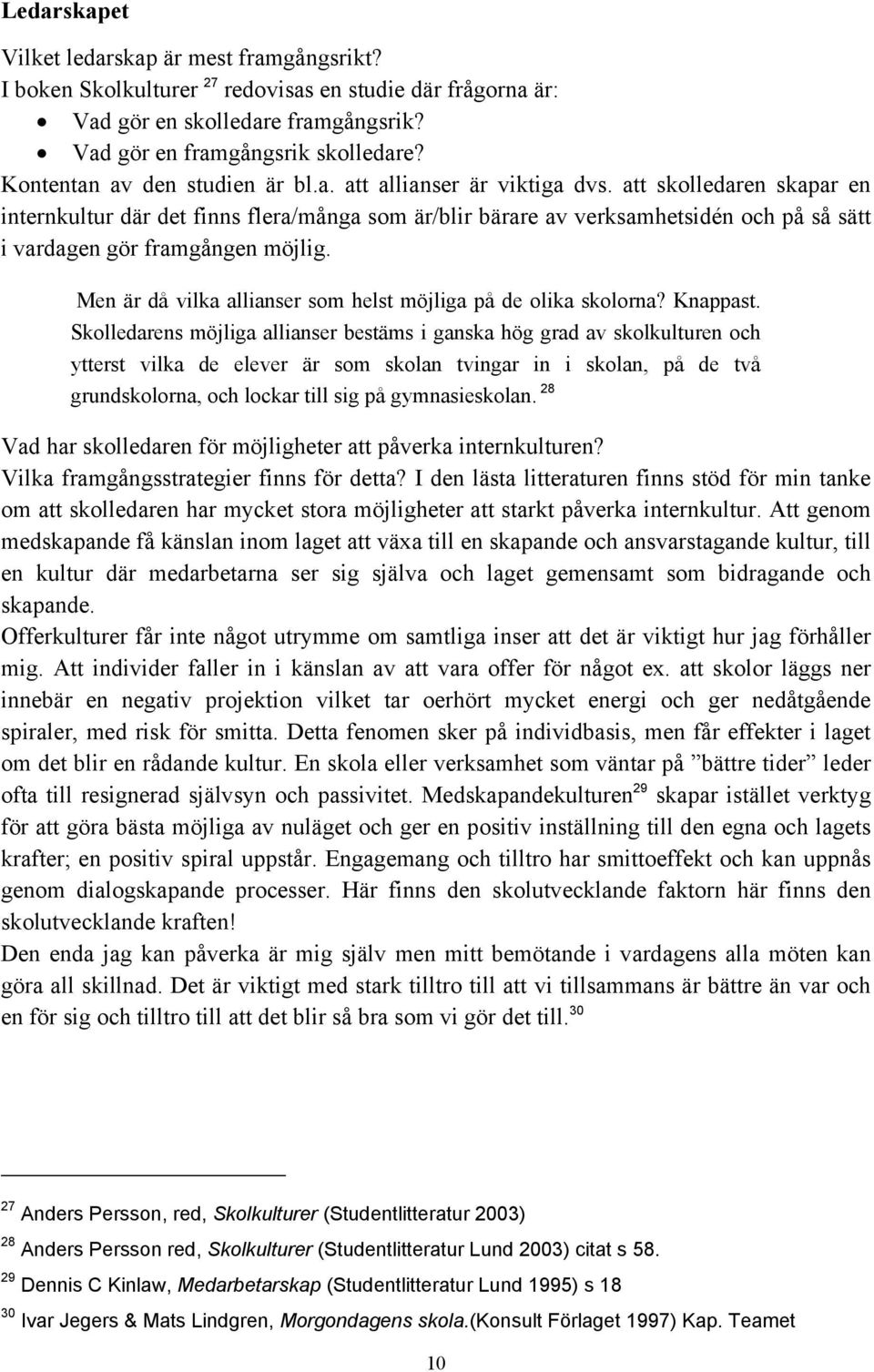 att skolledaren skapar en internkultur där det finns flera/många som är/blir bärare av verksamhetsidén och på så sätt i vardagen gör framgången möjlig.