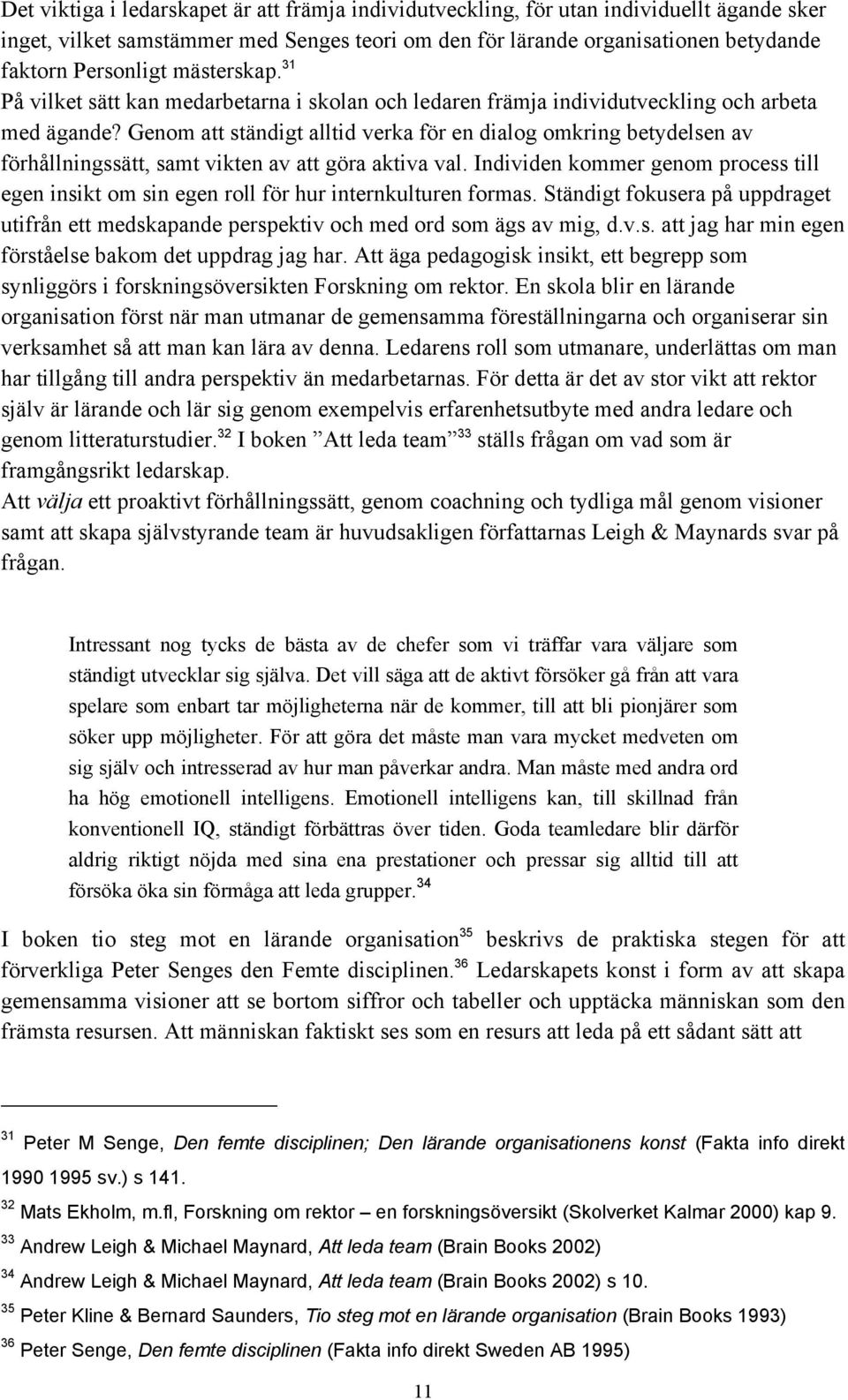 Genom att ständigt alltid verka för en dialog omkring betydelsen av förhållningssätt, samt vikten av att göra aktiva val.