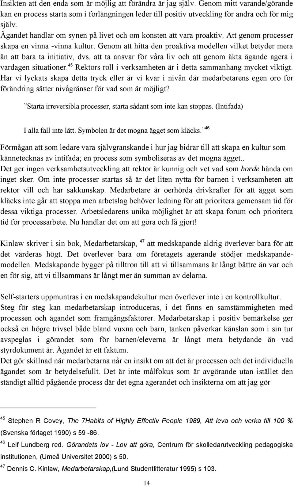 Genom att hitta den proaktiva modellen vilket betyder mera än att bara ta initiativ, dvs. att ta ansvar för våra liv och att genom äkta ägande agera i vardagen situationer.