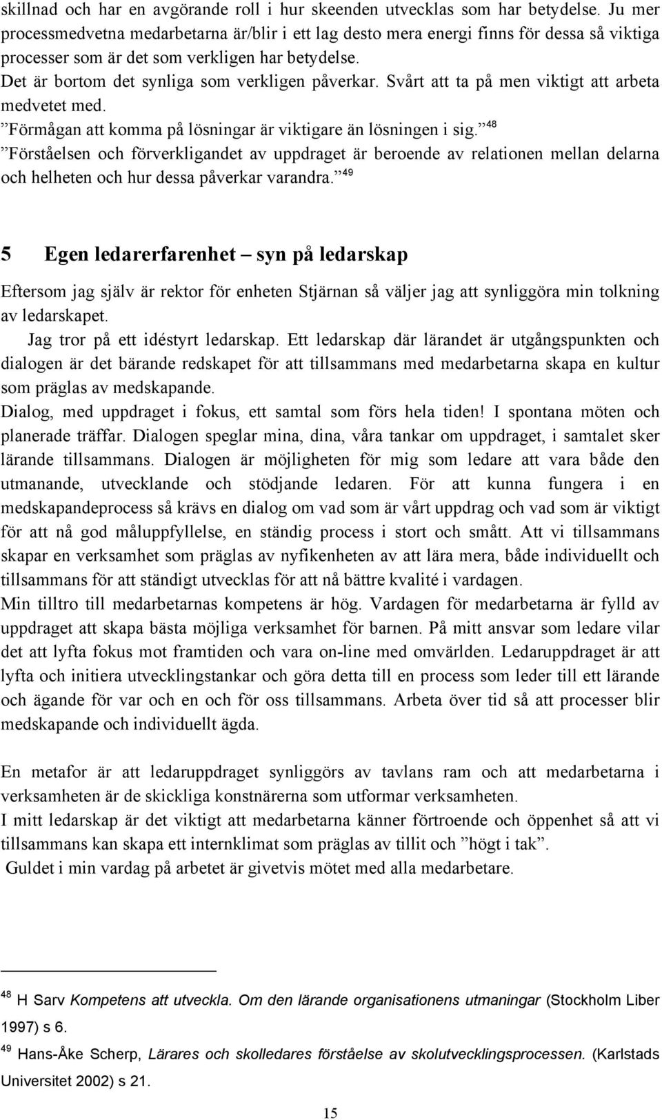 Svårt att ta på men viktigt att arbeta medvetet med. Förmågan att komma på lösningar är viktigare än lösningen i sig.