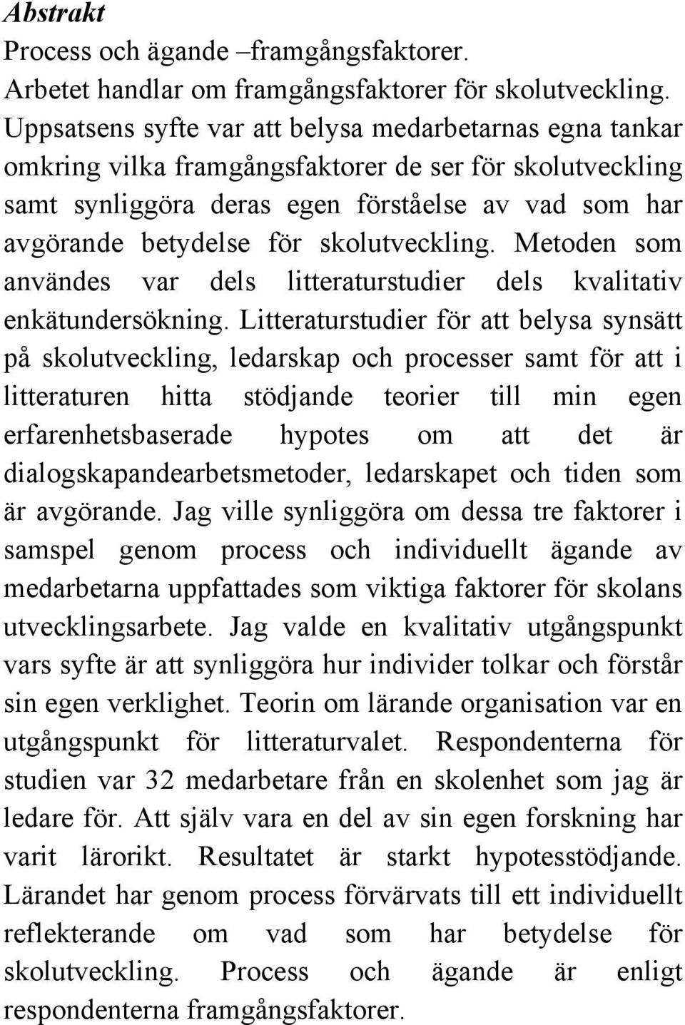 skolutveckling. Metoden som användes var dels litteraturstudier dels kvalitativ enkätundersökning.