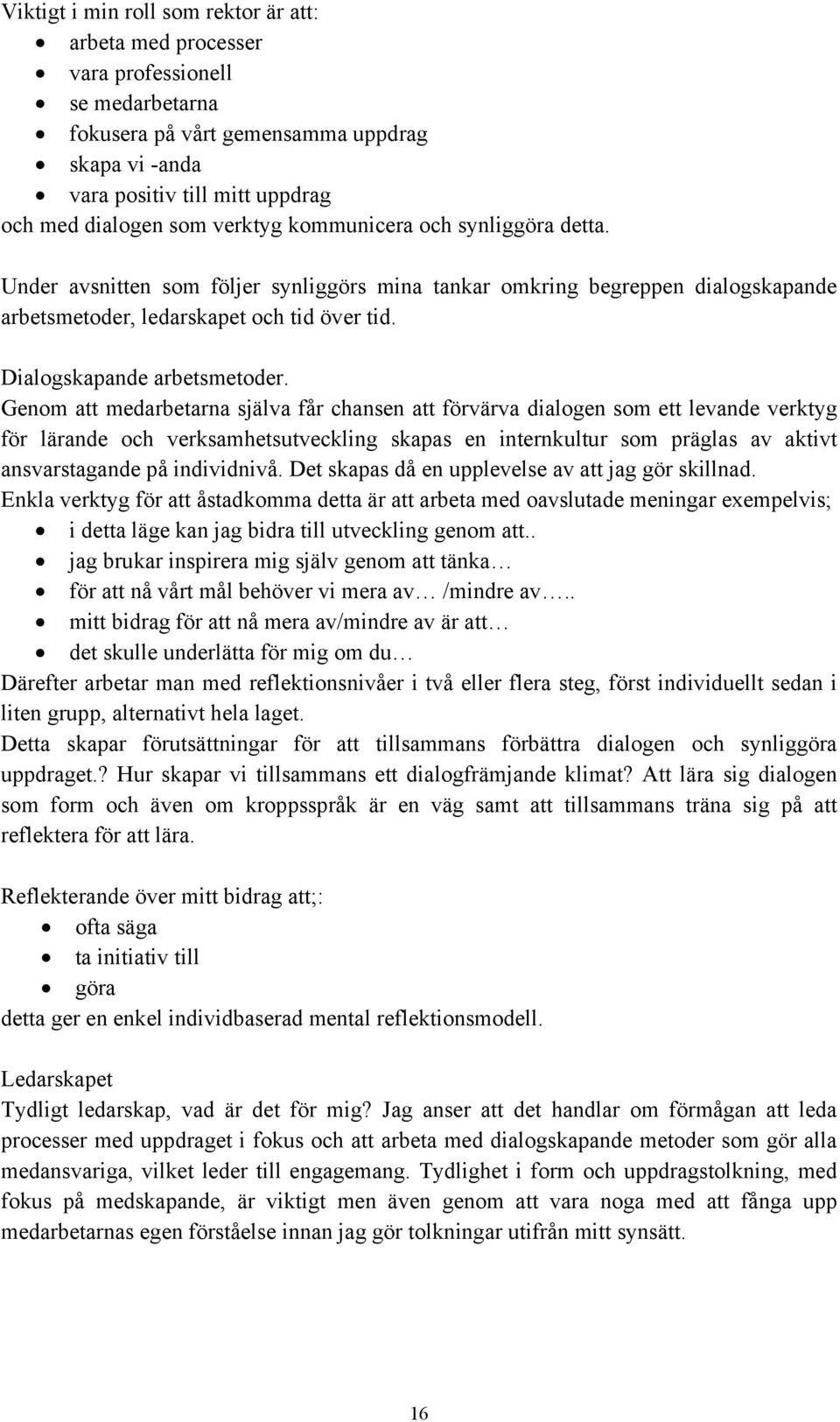 Genom att medarbetarna själva får chansen att förvärva dialogen som ett levande verktyg för lärande och verksamhetsutveckling skapas en internkultur som präglas av aktivt ansvarstagande på