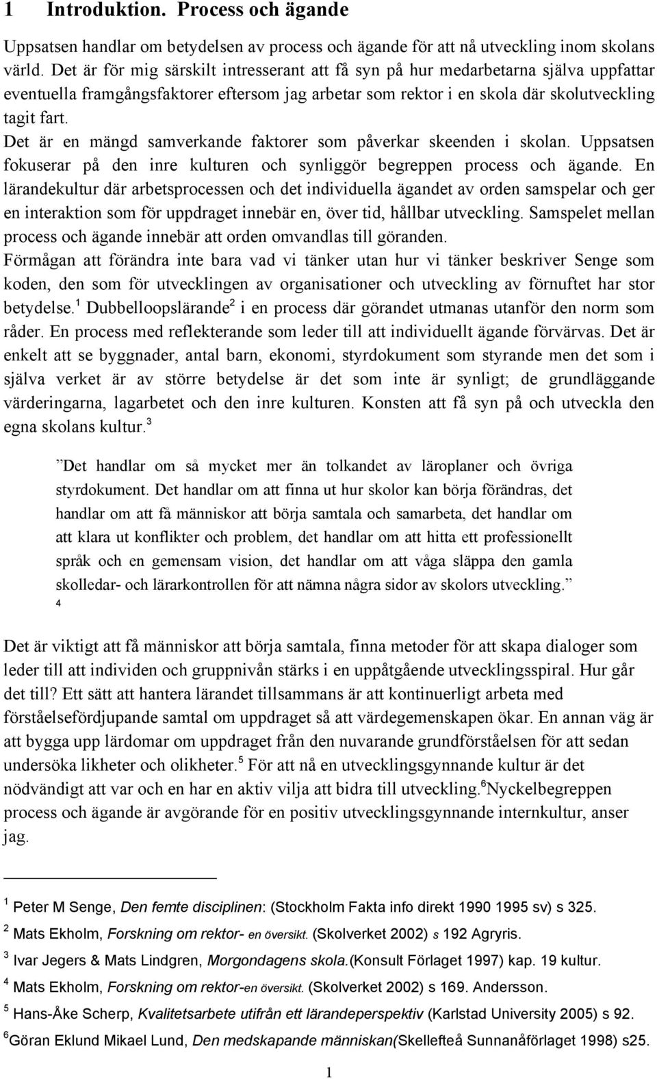 Det är en mängd samverkande faktorer som påverkar skeenden i skolan. Uppsatsen fokuserar på den inre kulturen och synliggör begreppen process och ägande.