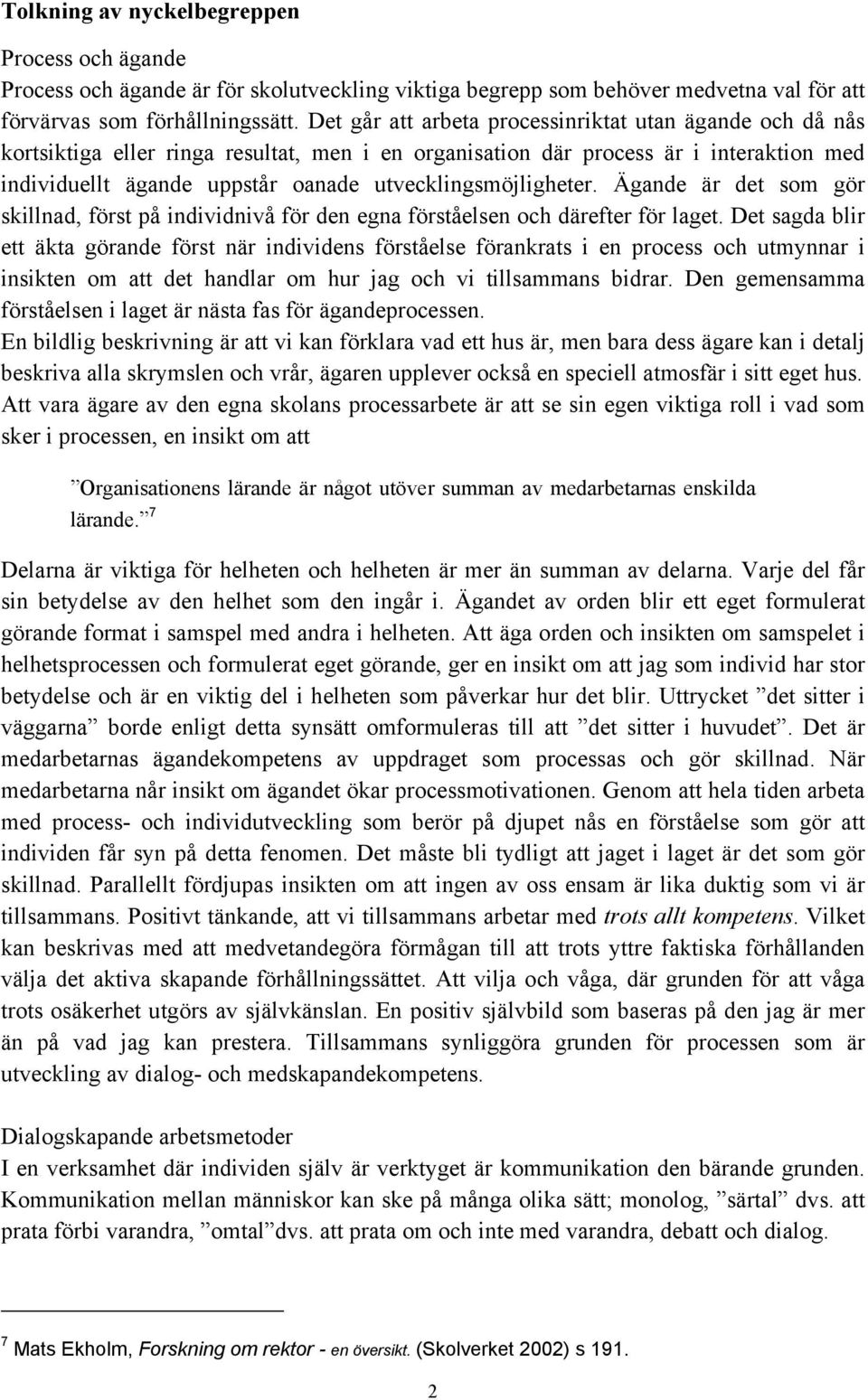 utvecklingsmöjligheter. Ägande är det som gör skillnad, först på individnivå för den egna förståelsen och därefter för laget.