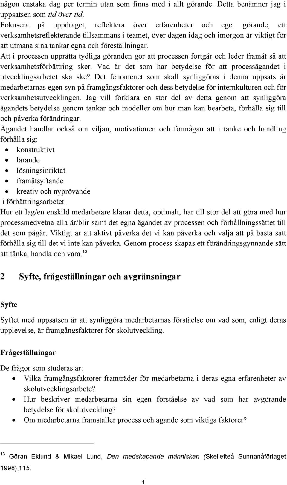 föreställningar. Att i processen upprätta tydliga göranden gör att processen fortgår och leder framåt så att verksamhetsförbättring sker.