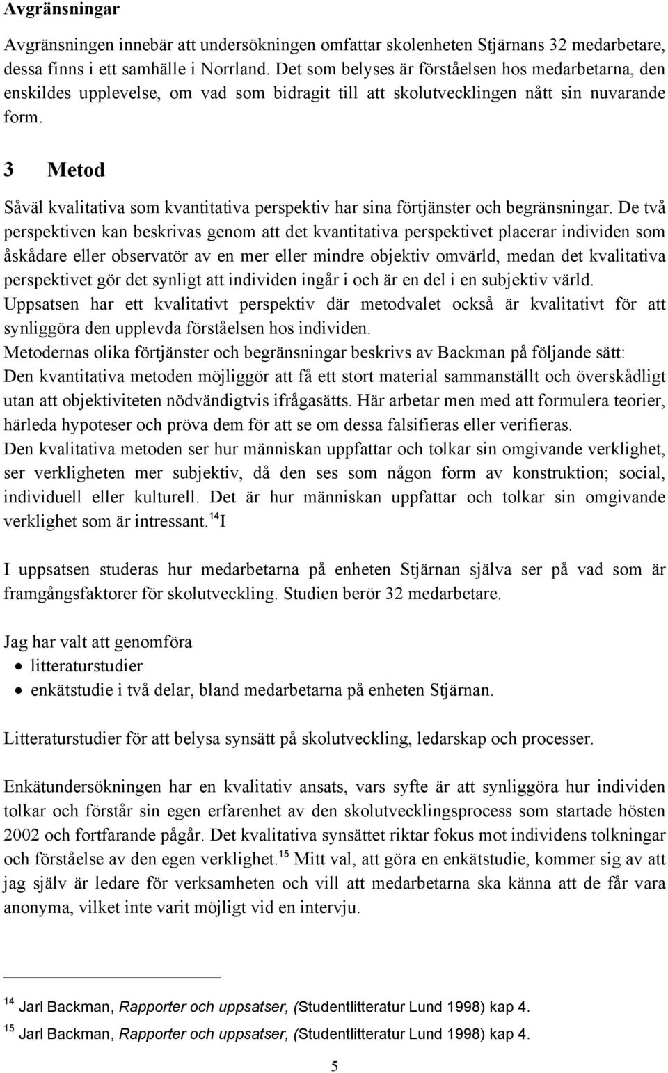 3 Metod Såväl kvalitativa som kvantitativa perspektiv har sina förtjänster och begränsningar.