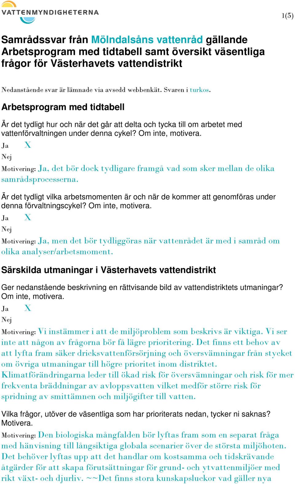 , det bör dock tydligare framgå vad som sker mellan de olika samrådsprocesserna. Är det tydligt vilka arbetsmomenten är och när de kommer att genomföras under denna förvaltningscykel?