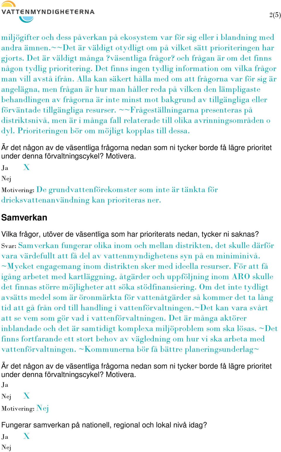 Alla kan säkert hålla med om att frågorna var för sig är angelägna, men frågan är hur man håller reda på vilken den lämpligaste behandlingen av frågorna är inte minst mot bakgrund av tillgängliga