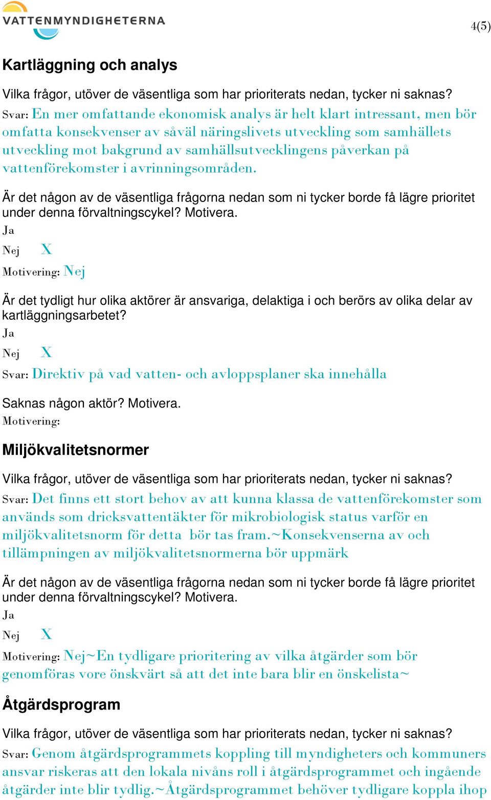 Direktiv på vad vatten- och avloppsplaner ska innehålla Miljökvalitetsnormer Det finns ett stort behov av att kunna klassa de vattenförekomster som används som dricksvattentäkter för mikrobiologisk