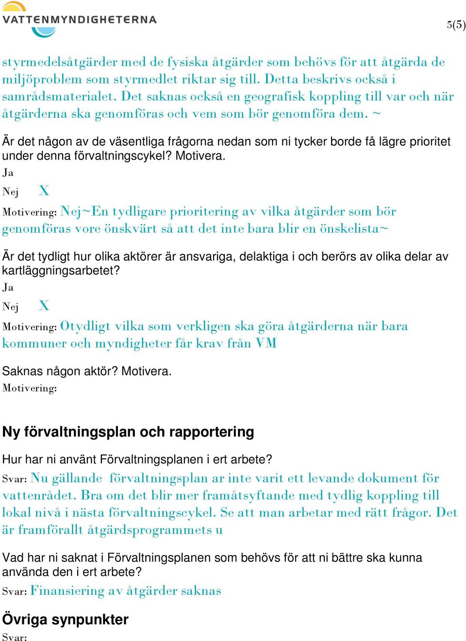 ~ ~En tydligare prioritering av vilka åtgärder som bör genomföras vore önskvärt så att det inte bara blir en önskelista~ kartläggningsarbetet?