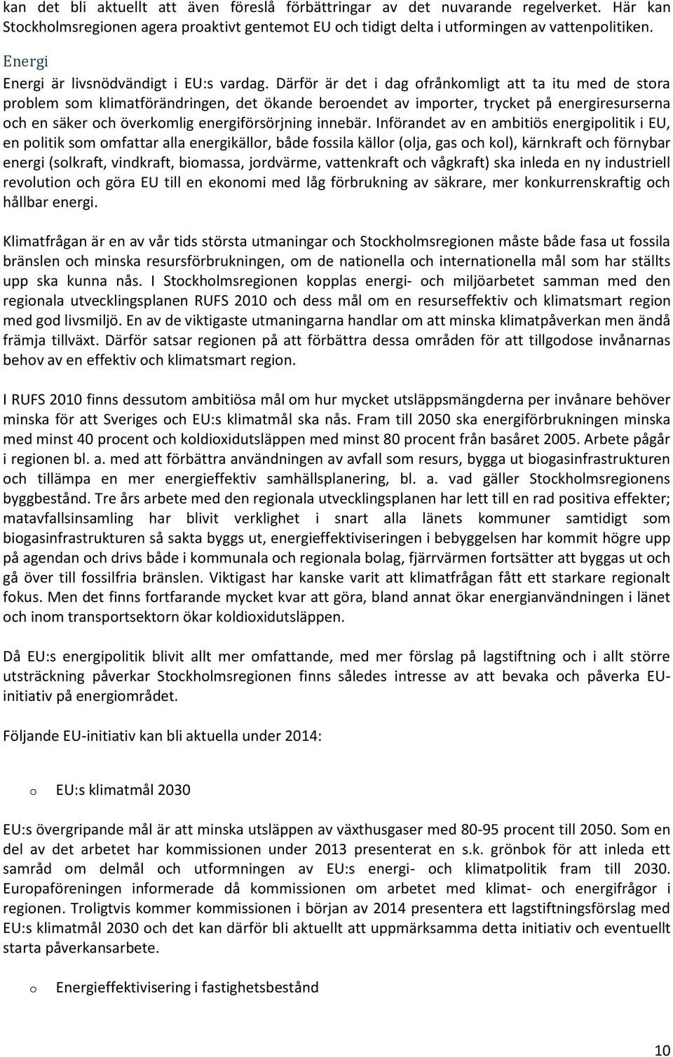 Därför är det i dag frånkmligt att ta itu med de stra prblem sm klimatförändringen, det ökande berendet av imprter, trycket på energiresurserna ch en säker ch överkmlig energiförsörjning innebär.