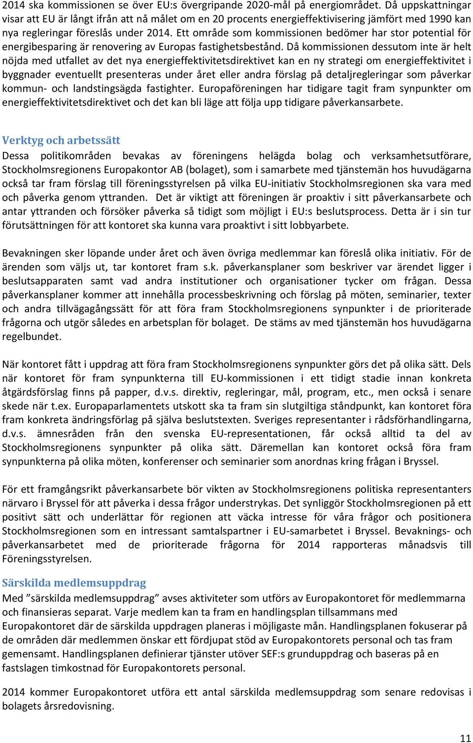 Ett mråde sm kmmissinen bedömer har str ptential för energibesparing är renvering av Eurpas fastighetsbestånd.