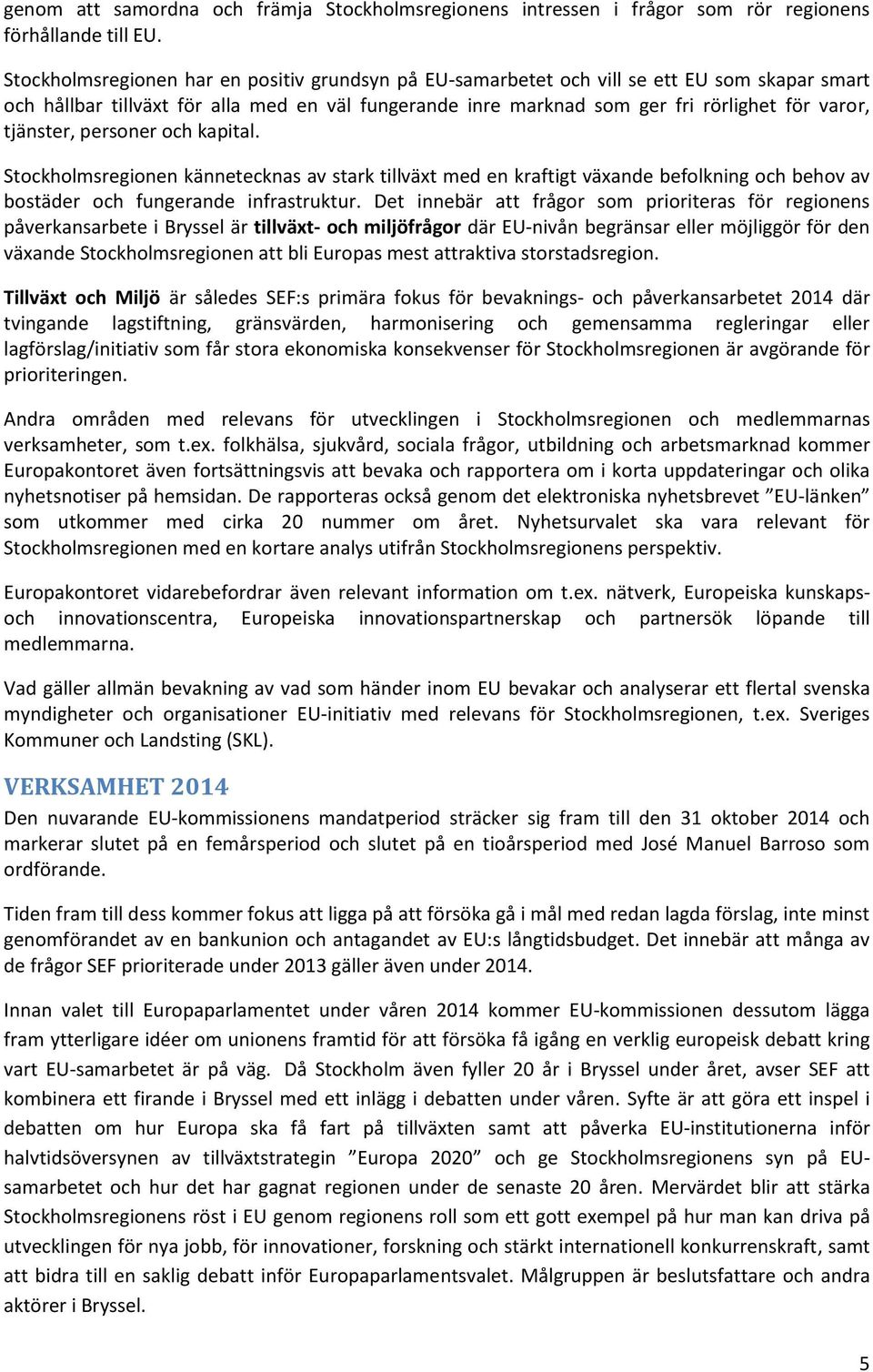 persner ch kapital. Stckhlmsreginen kännetecknas av stark tillväxt med en kraftigt växande beflkning ch behv av bstäder ch fungerande infrastruktur.