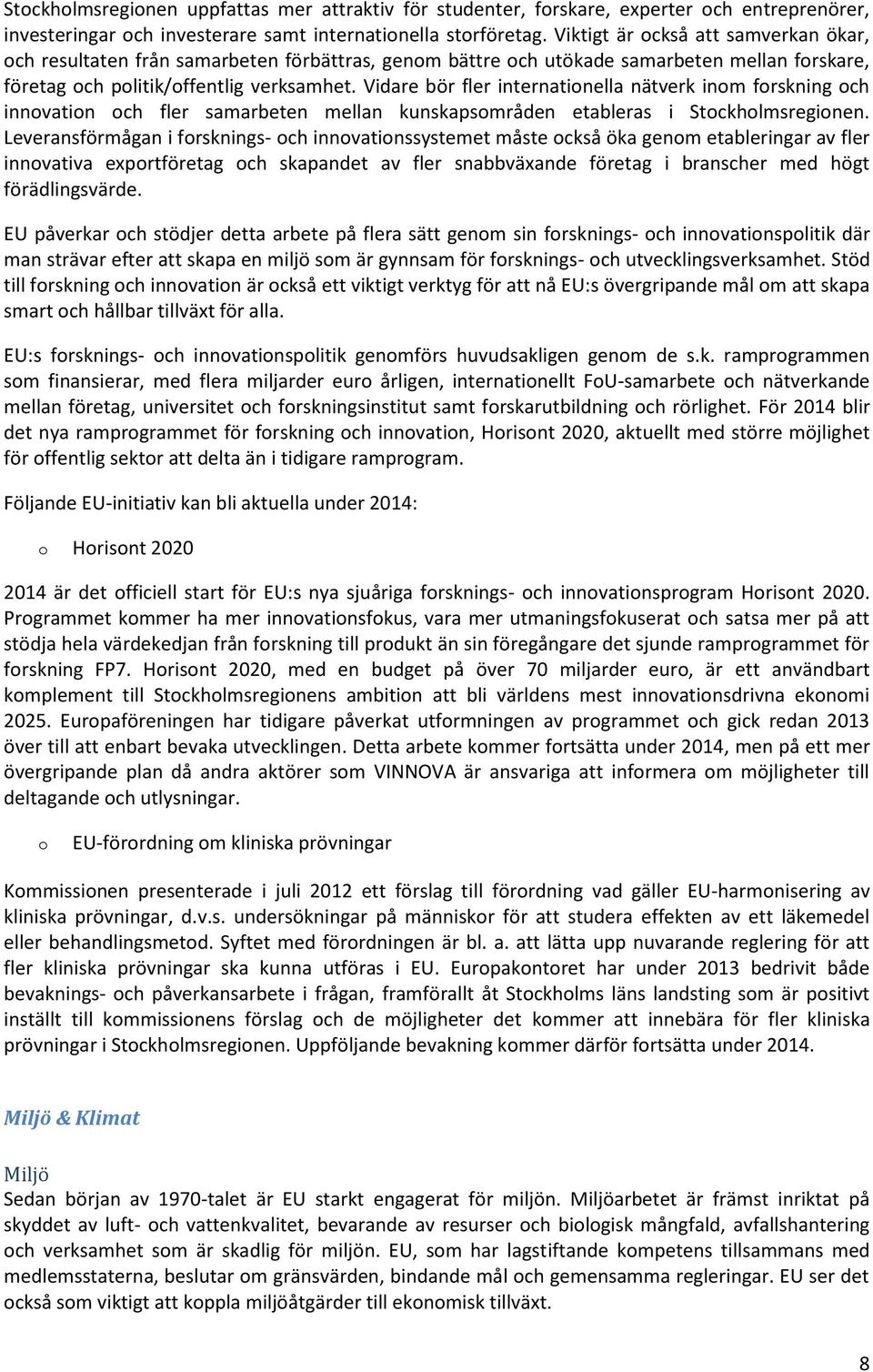 Vidare bör fler internatinella nätverk inm frskning ch innvatin ch fler samarbeten mellan kunskapsmråden etableras i Stckhlmsreginen.