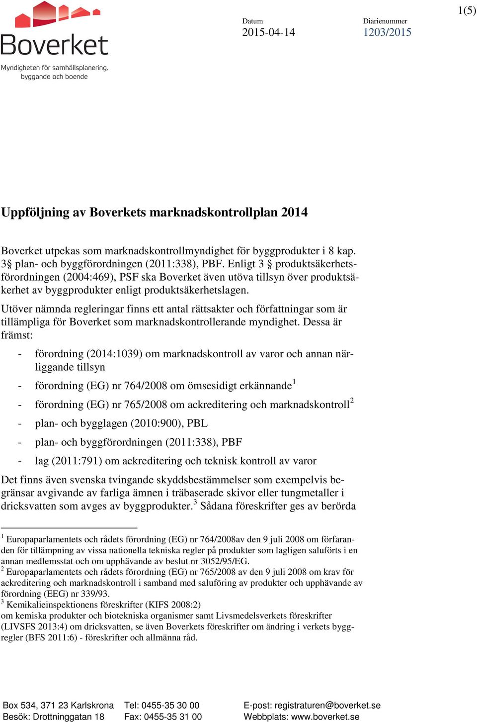 Utöver nämnda regleringar finns ett antal rättsakter och författningar som är tillämpliga för Boverket som marknadskontrollerande myndighet.