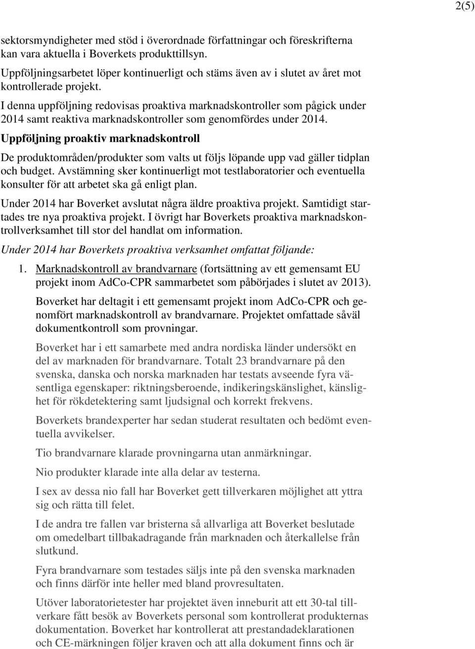 I denna uppföljning redovisas proaktiva marknadskontroller som pågick under 2014 samt reaktiva marknadskontroller som genomfördes under 2014.