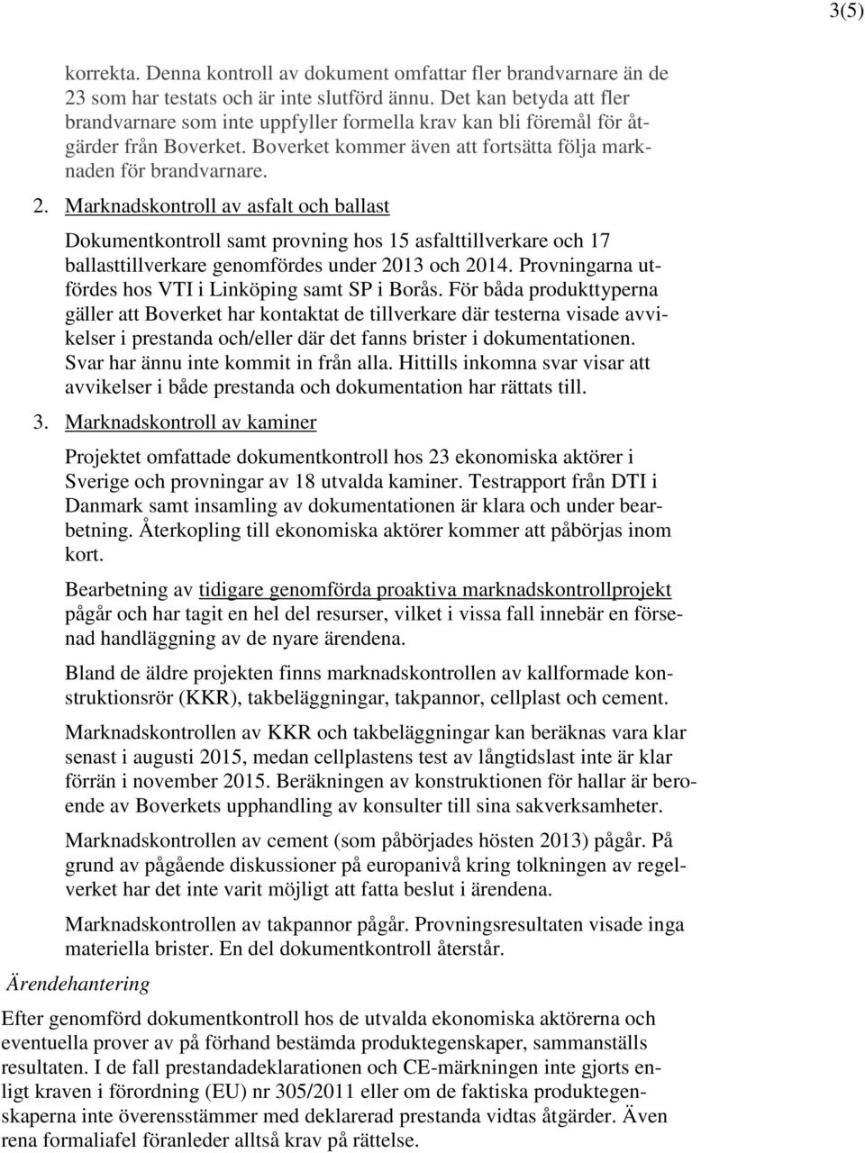 Marknadskontroll av asfalt och ballast Dokumentkontroll samt provning hos 15 asfalttillverkare och 17 ballasttillverkare genomfördes under 2013 och 2014.