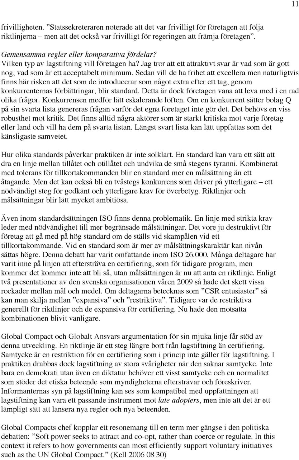 Sedan vill de ha frihet att excellera men naturligtvis finns här risken att det som de introducerar som något extra efter ett tag, genom konkurrenternas förbättringar, blir standard.