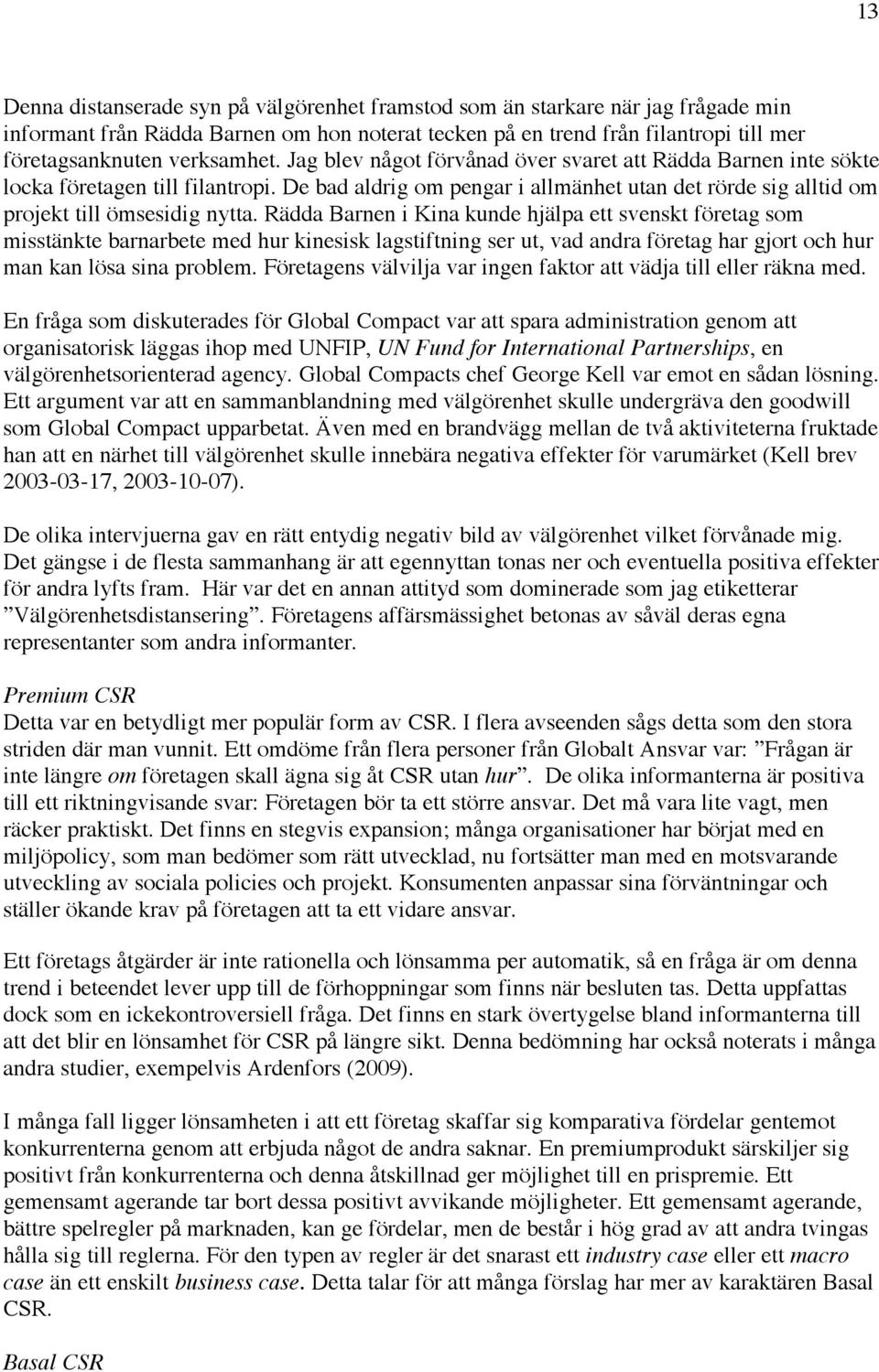 De bad aldrig om pengar i allmänhet utan det rörde sig alltid om projekt till ömsesidig nytta.