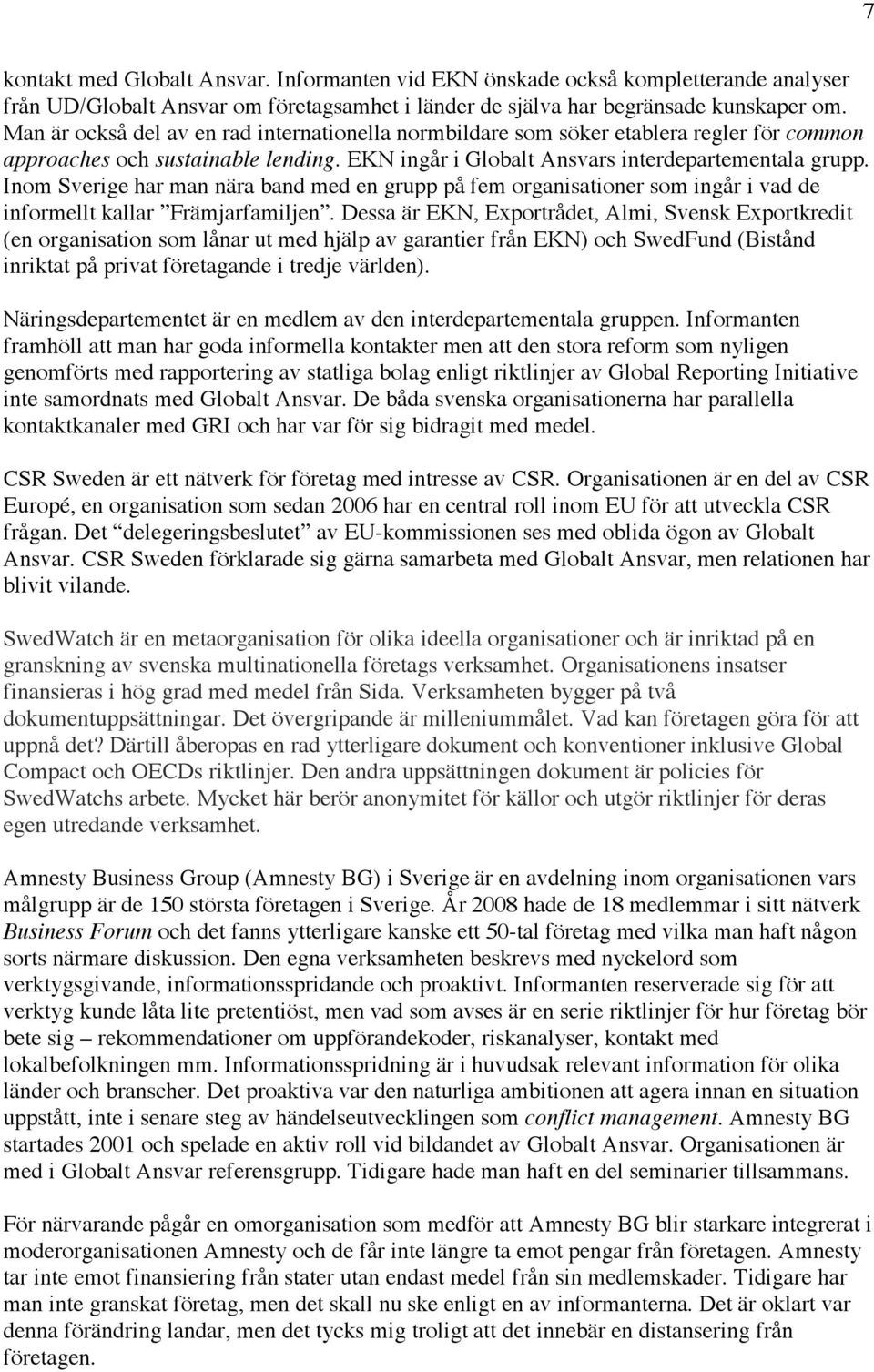 Inom Sverige har man nära band med en grupp på fem organisationer som ingår i vad de informellt kallar Främjarfamiljen.