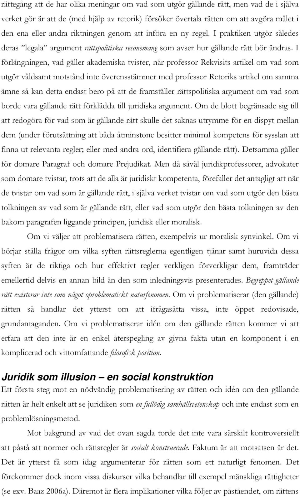 I förlängningen, vad gäller akademiska tvister, när professor Rekvisits artikel om vad som utgör våldsamt motstånd inte överensstämmer med professor Retoriks artikel om samma ämne så kan detta endast