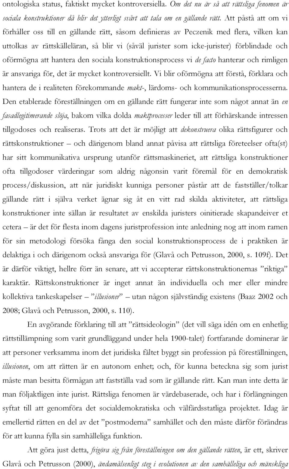 oförmögna att hantera den sociala konstruktionsprocess vi de facto hanterar och rimligen är ansvariga för, det är mycket kontroversiellt.