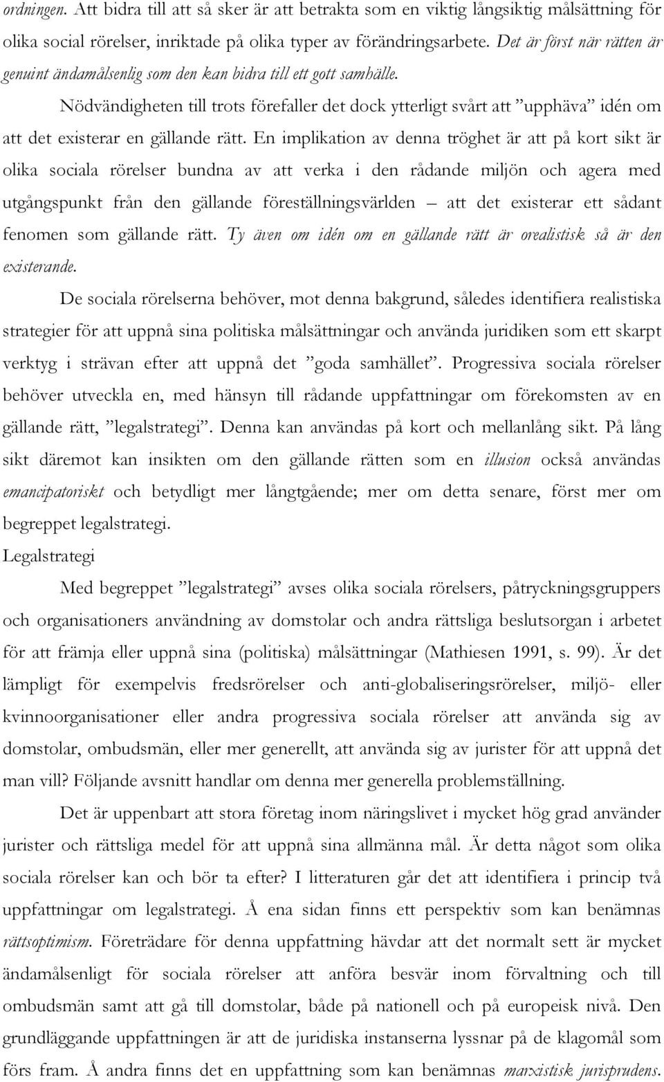 Nödvändigheten till trots förefaller det dock ytterligt svårt att upphäva idén om att det existerar en gällande rätt.