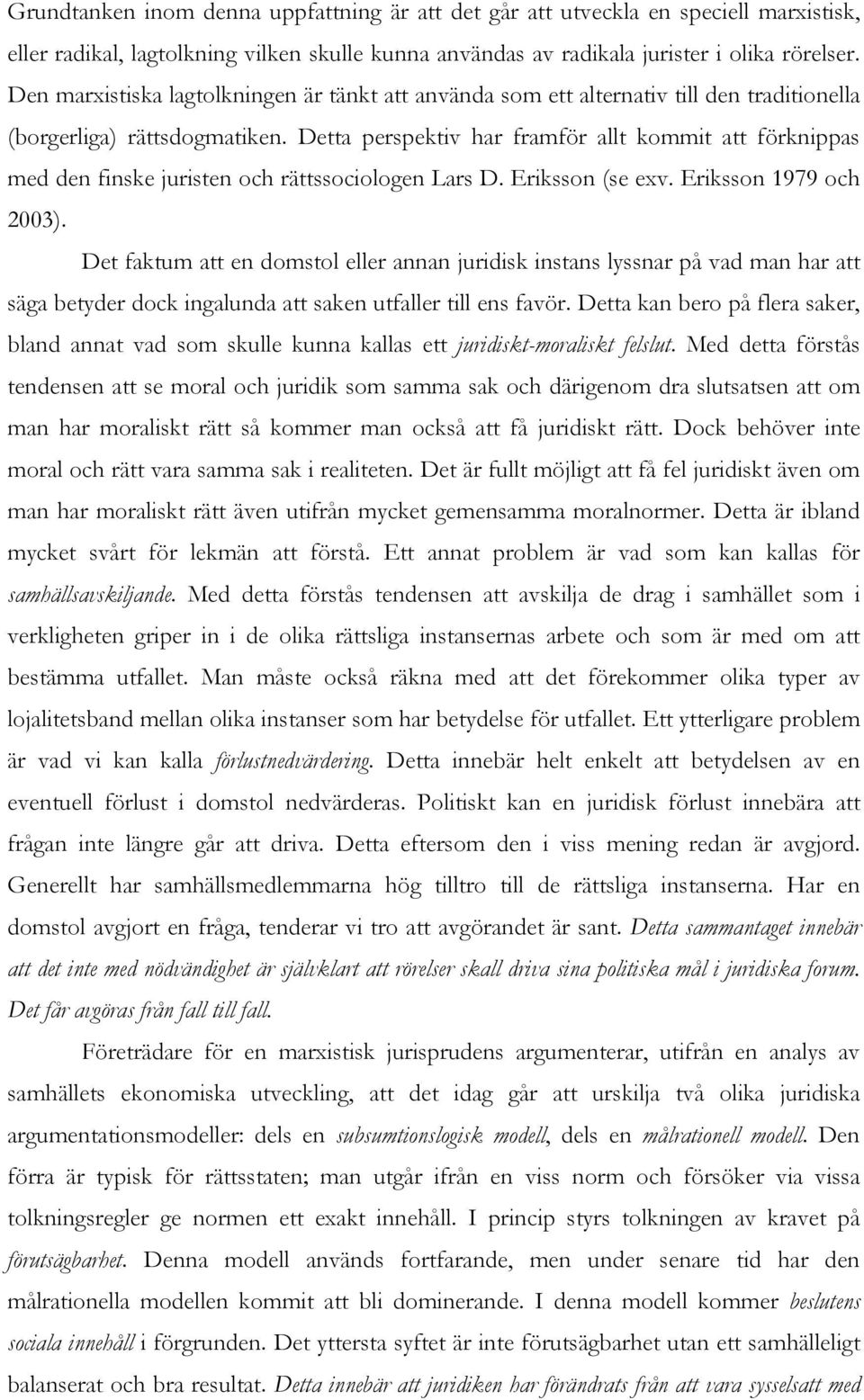 Detta perspektiv har framför allt kommit att förknippas med den finske juristen och rättssociologen Lars D. Eriksson (se exv. Eriksson 1979 och 2003).