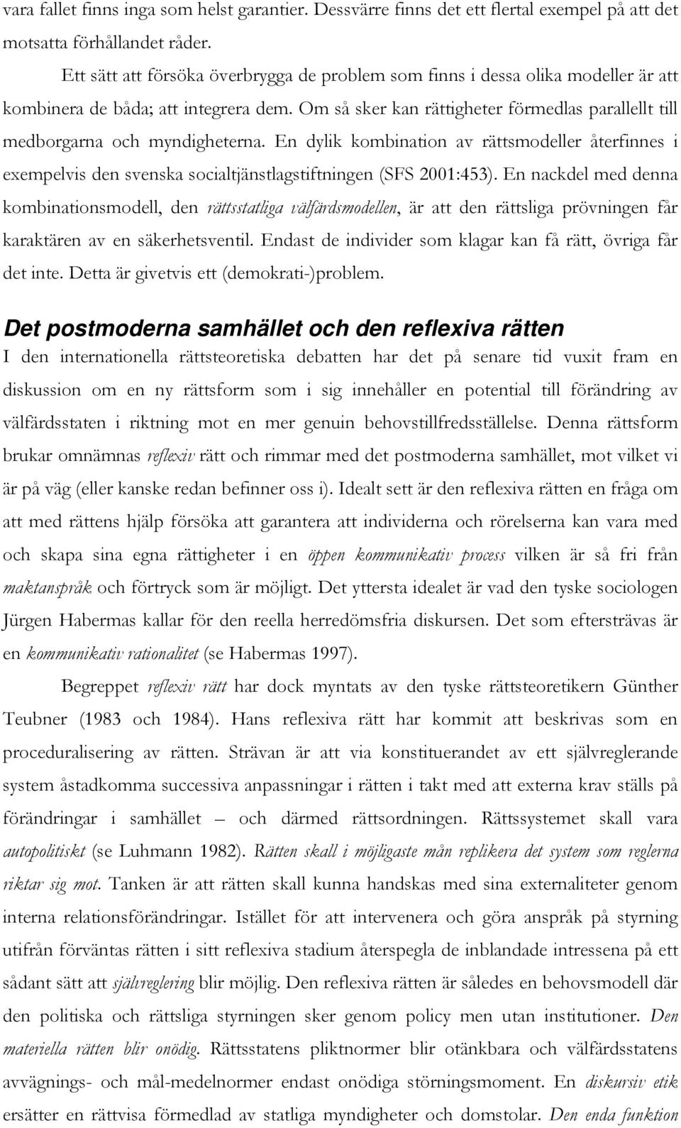 Om så sker kan rättigheter förmedlas parallellt till medborgarna och myndigheterna. En dylik kombination av rättsmodeller återfinnes i exempelvis den svenska socialtjänstlagstiftningen (SFS 2001:453).