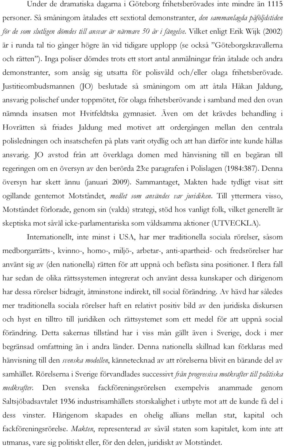 Vilket enligt Erik Wijk (2002) är i runda tal tio gånger högre än vid tidigare upplopp (se också Göteborgskravallerna och rätten ).