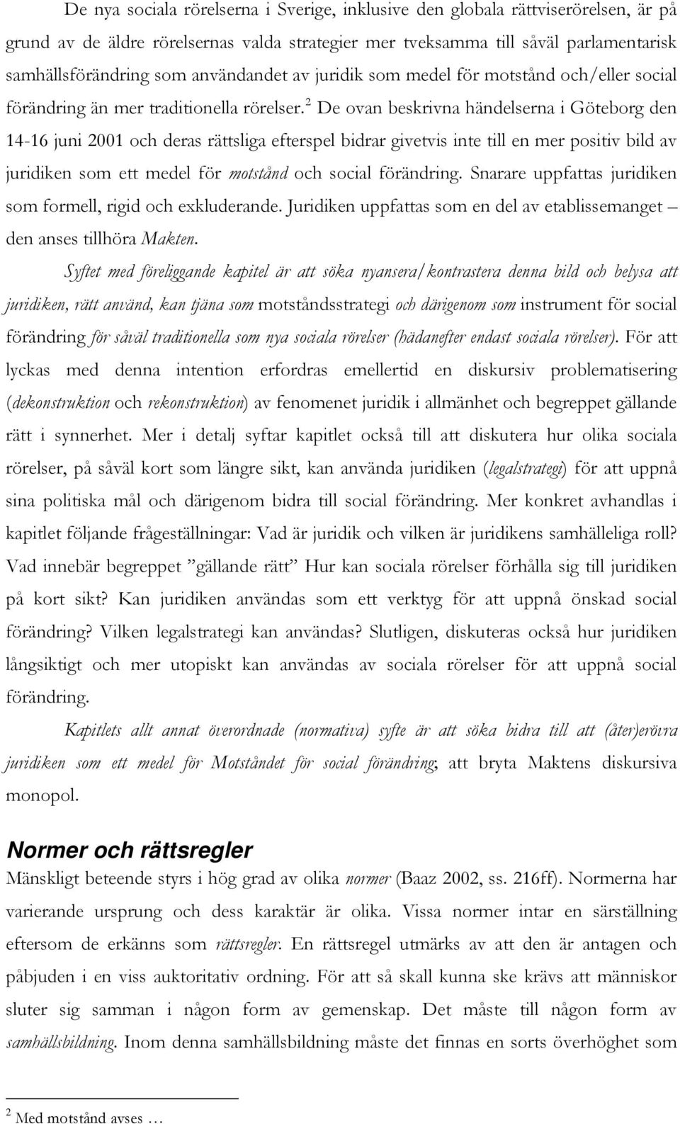 2 De ovan beskrivna händelserna i Göteborg den 14-16 juni 2001 och deras rättsliga efterspel bidrar givetvis inte till en mer positiv bild av juridiken som ett medel för motstånd och social