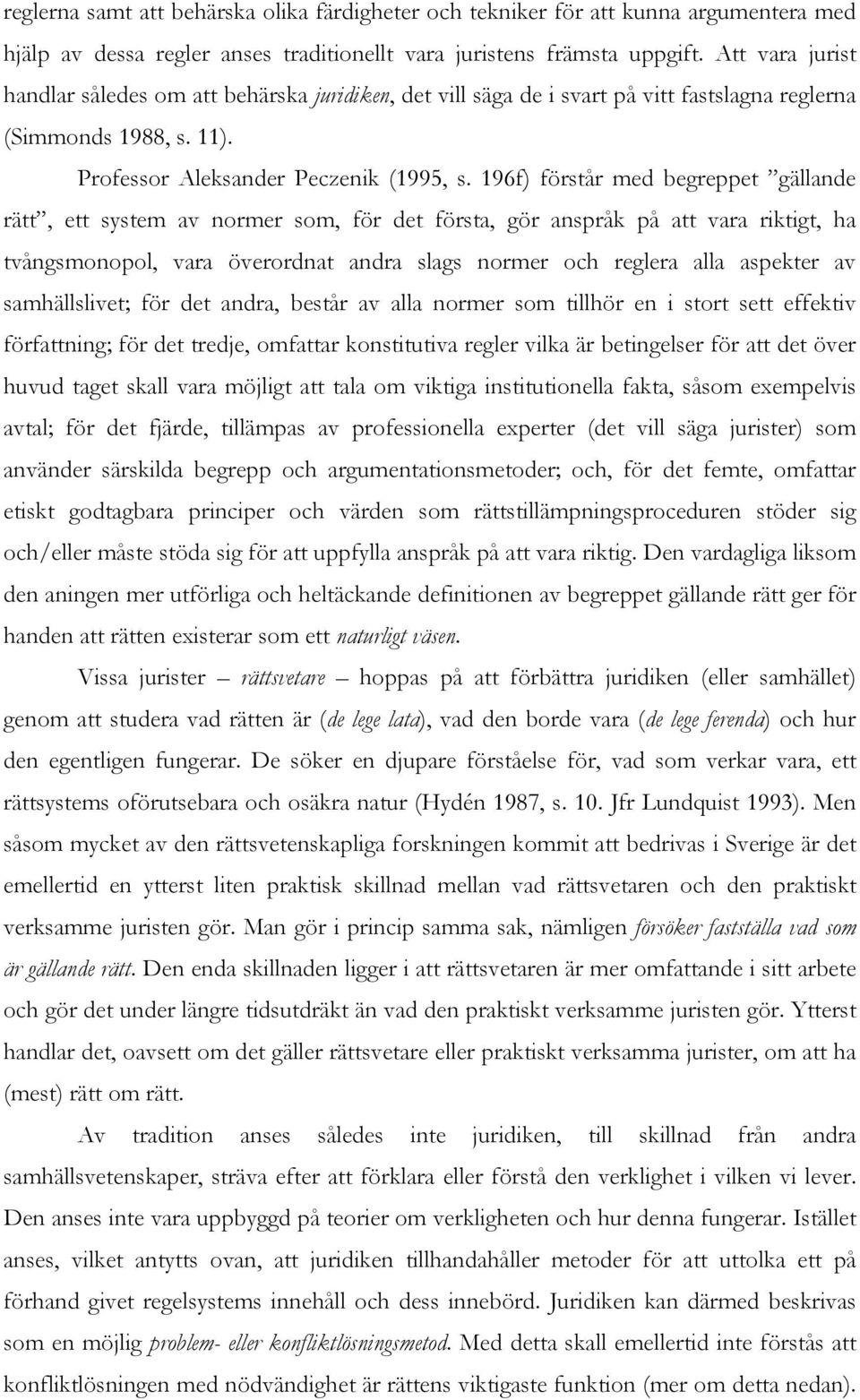 196f) förstår med begreppet gällande rätt, ett system av normer som, för det första, gör anspråk på att vara riktigt, ha tvångsmonopol, vara överordnat andra slags normer och reglera alla aspekter av