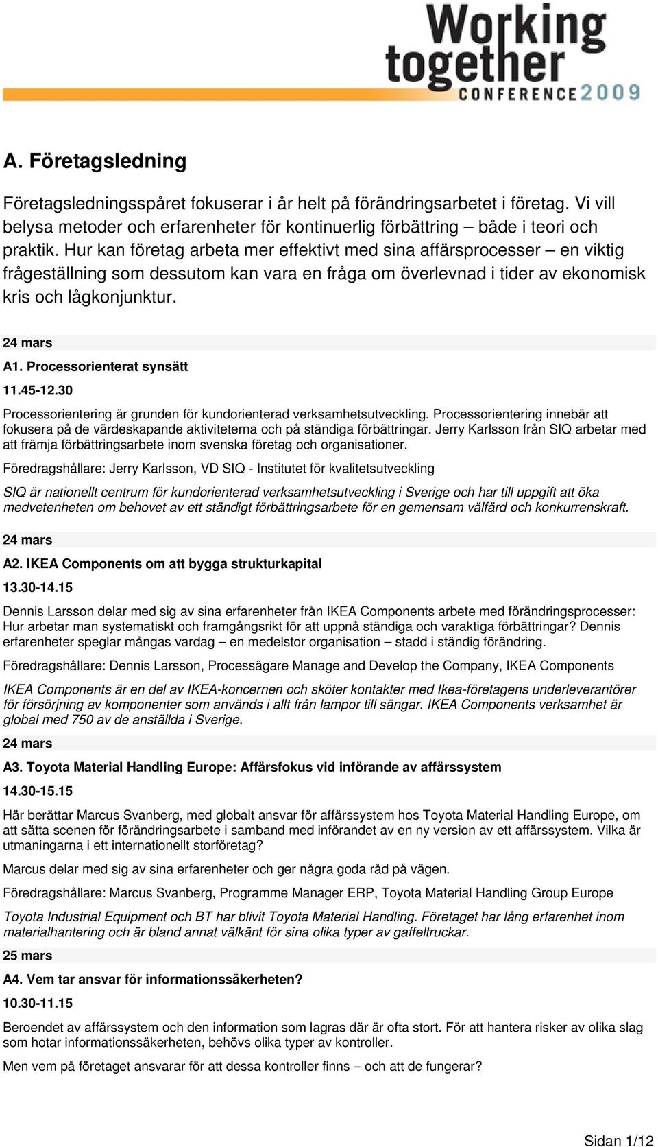 Processorienterat synsätt 11.45-12.30 Processorientering är grunden för kundorienterad verksamhetsutveckling.