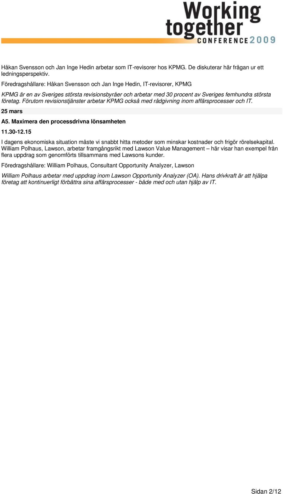 Förutom revisionstjänster arbetar KPMG också med rådgivning inom affärsprocesser och IT. A5. Maximera den processdrivna lönsamheten 11.30-12.