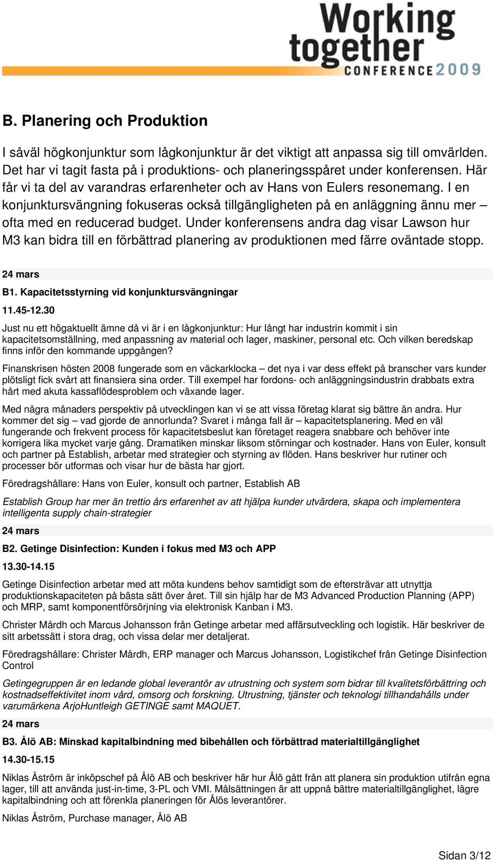 Under konferensens andra dag visar Lawson hur M3 kan bidra till en förbättrad planering av produktionen med färre oväntade stopp. B1. Kapacitetsstyrning vid konjunktursvängningar 11.45-12.