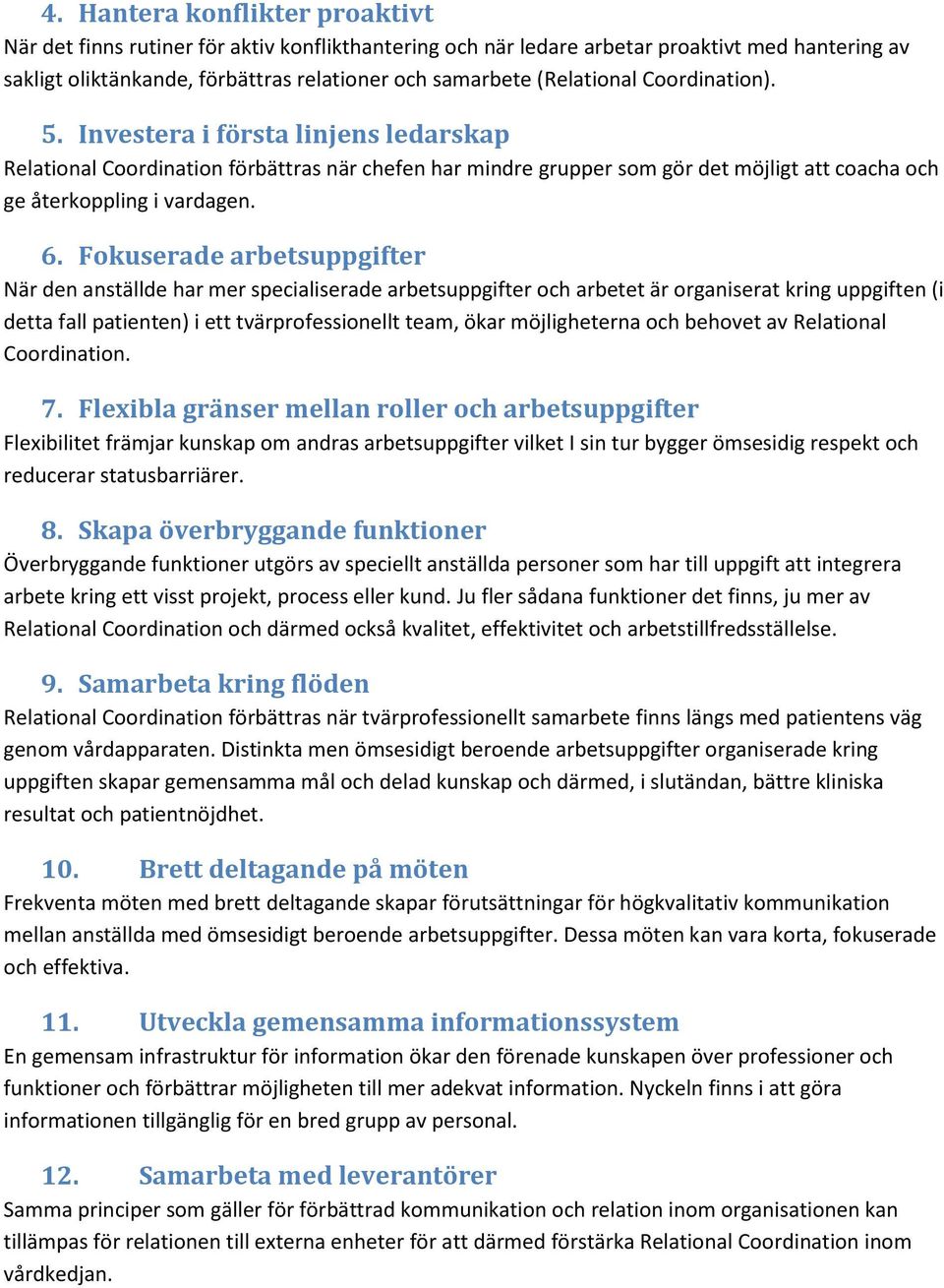 Fokuserade arbetsuppgifter När den anställde har mer specialiserade arbetsuppgifter och arbetet är organiserat kring uppgiften (i detta fall patienten) i ett tvärprofessionellt team, ökar