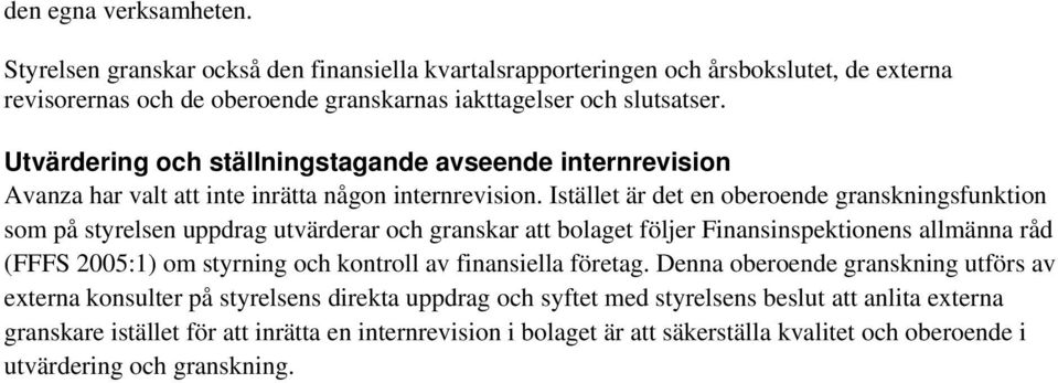 Istället är det en oberoende granskningsfunktion som på styrelsen uppdrag utvärderar och granskar att bolaget följer Finansinspektionens allmänna råd (FFFS 2005:1) om styrning och kontroll av