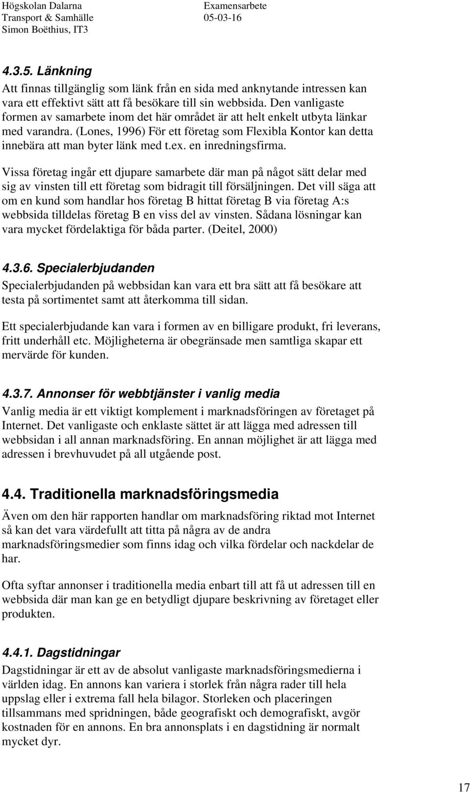 Vissa företag ingår ett djupare samarbete där man på något sätt delar med sig av vinsten till ett företag som bidragit till försäljningen.