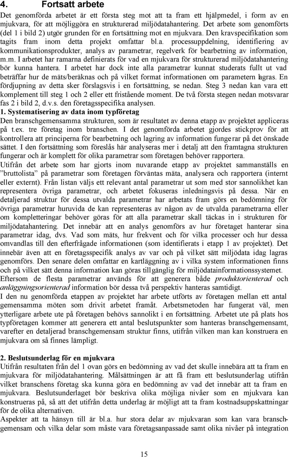 m. I arbetet har ramarna definierats för vad en mjukvara för strukturerad miljödatahantering bör kunna hantera.