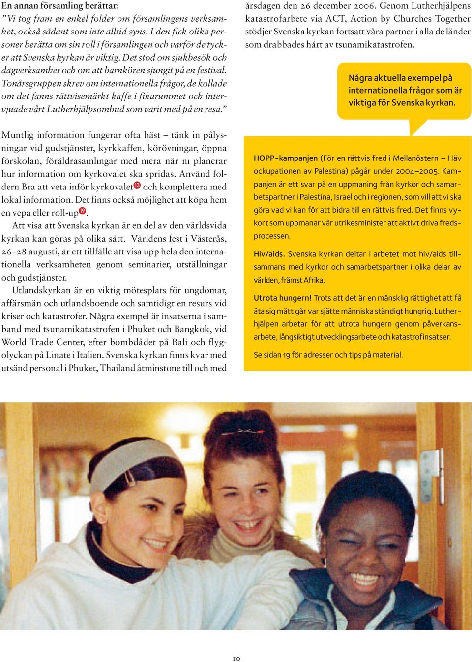 Tonårsgruppen skrev om internationella frågor, de kollade om det fanns rättvisemärkt kaffe i fikarummet och intervjuade vårt Lutherhjälpsombud som varit med på en resa. årsdagen den 26 december 2006.