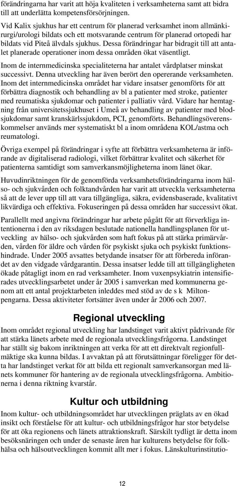 Dessa förändringar har bidragit till att antalet planerade operationer inom dessa områden ökat väsentligt. Inom de internmedicinska specialiteterna har antalet vårdplatser minskat successivt.