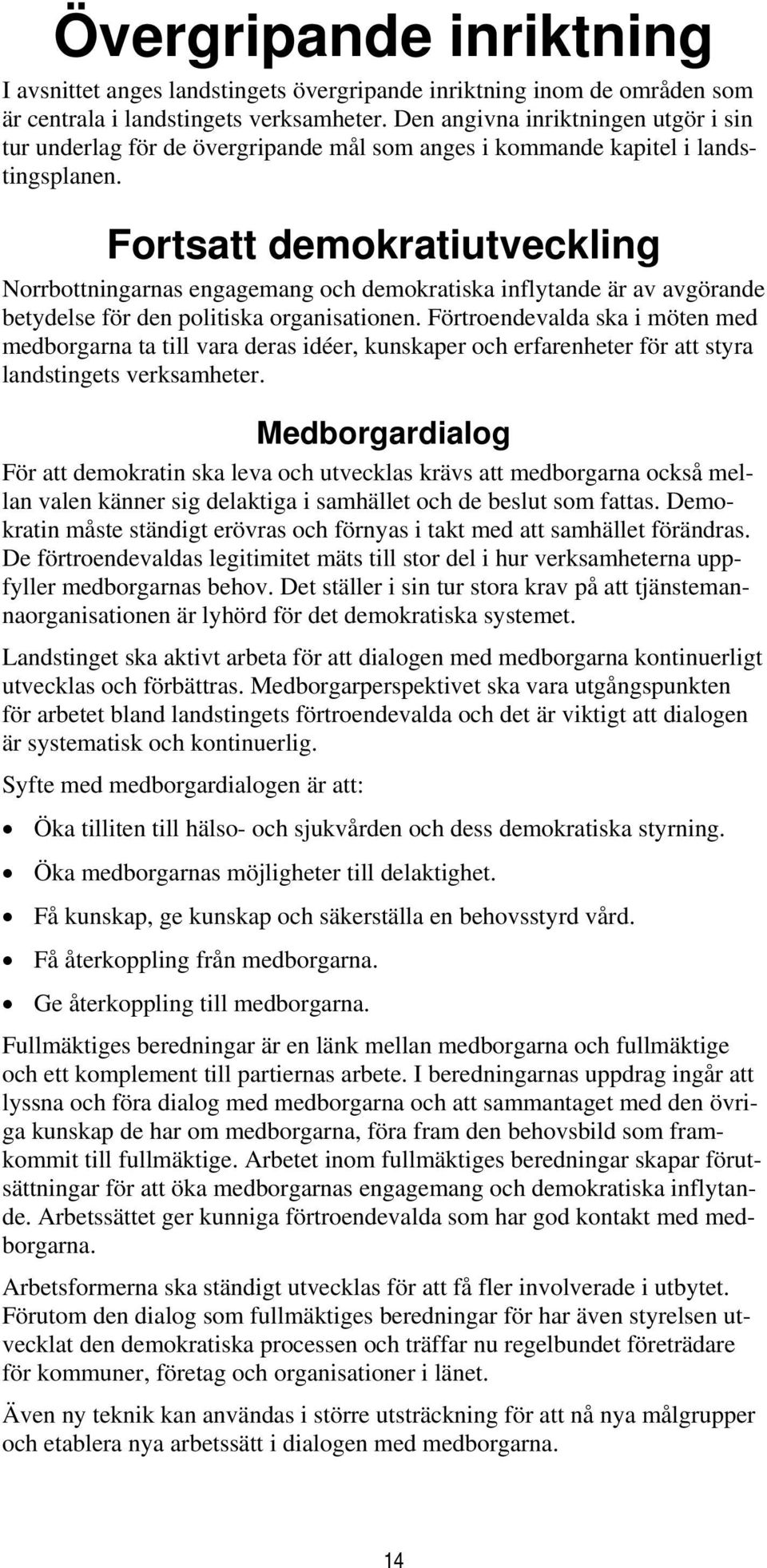 Fortsatt demokratiutveckling Norrbottningarnas engagemang och demokratiska inflytande är av avgörande betydelse för den politiska organisationen.