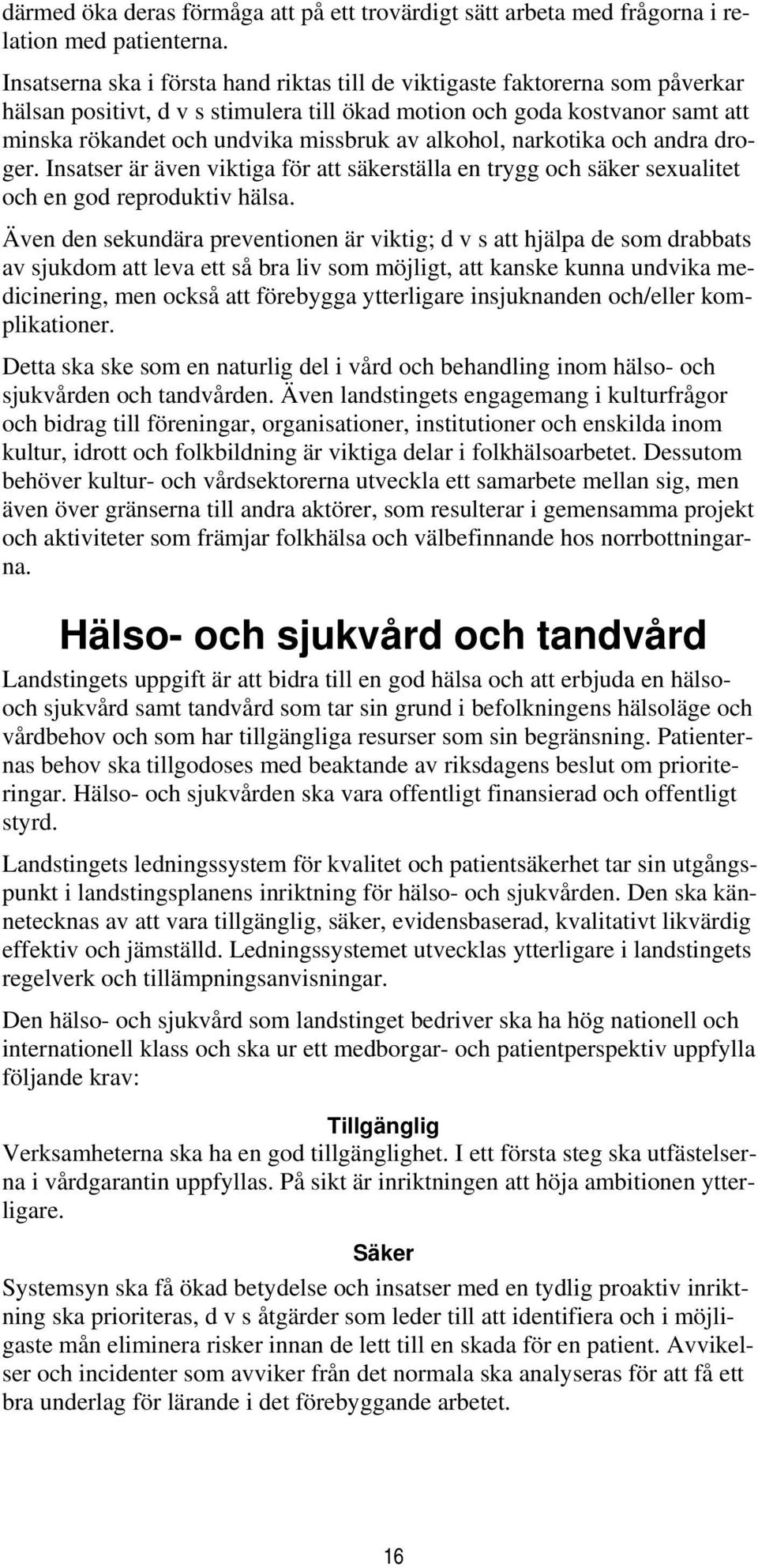 alkohol, narkotika och andra droger. Insatser är även viktiga för att säkerställa en trygg och säker sexualitet och en god reproduktiv hälsa.