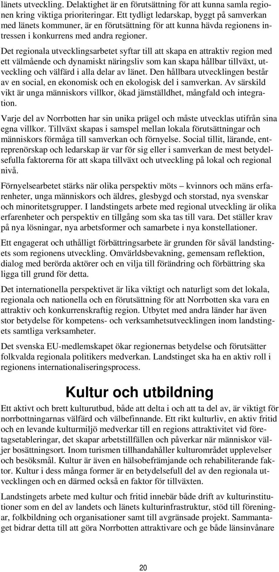 Det regionala utvecklingsarbetet syftar till att skapa en attraktiv region med ett välmående och dynamiskt näringsliv som kan skapa hållbar tillväxt, utveckling och välfärd i alla delar av länet.