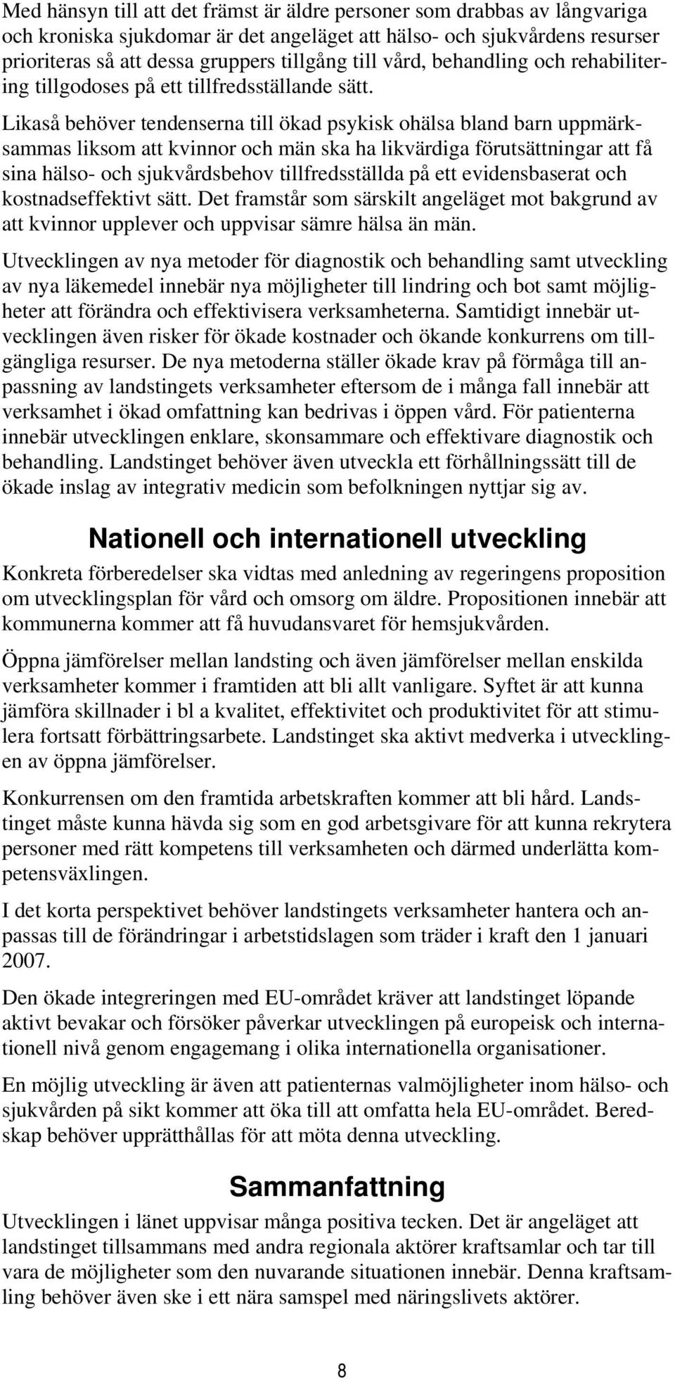 Likaså behöver tendenserna till ökad psykisk ohälsa bland barn uppmärksammas liksom att kvinnor och män ska ha likvärdiga förutsättningar att få sina hälso- och sjukvårdsbehov tillfredsställda på ett