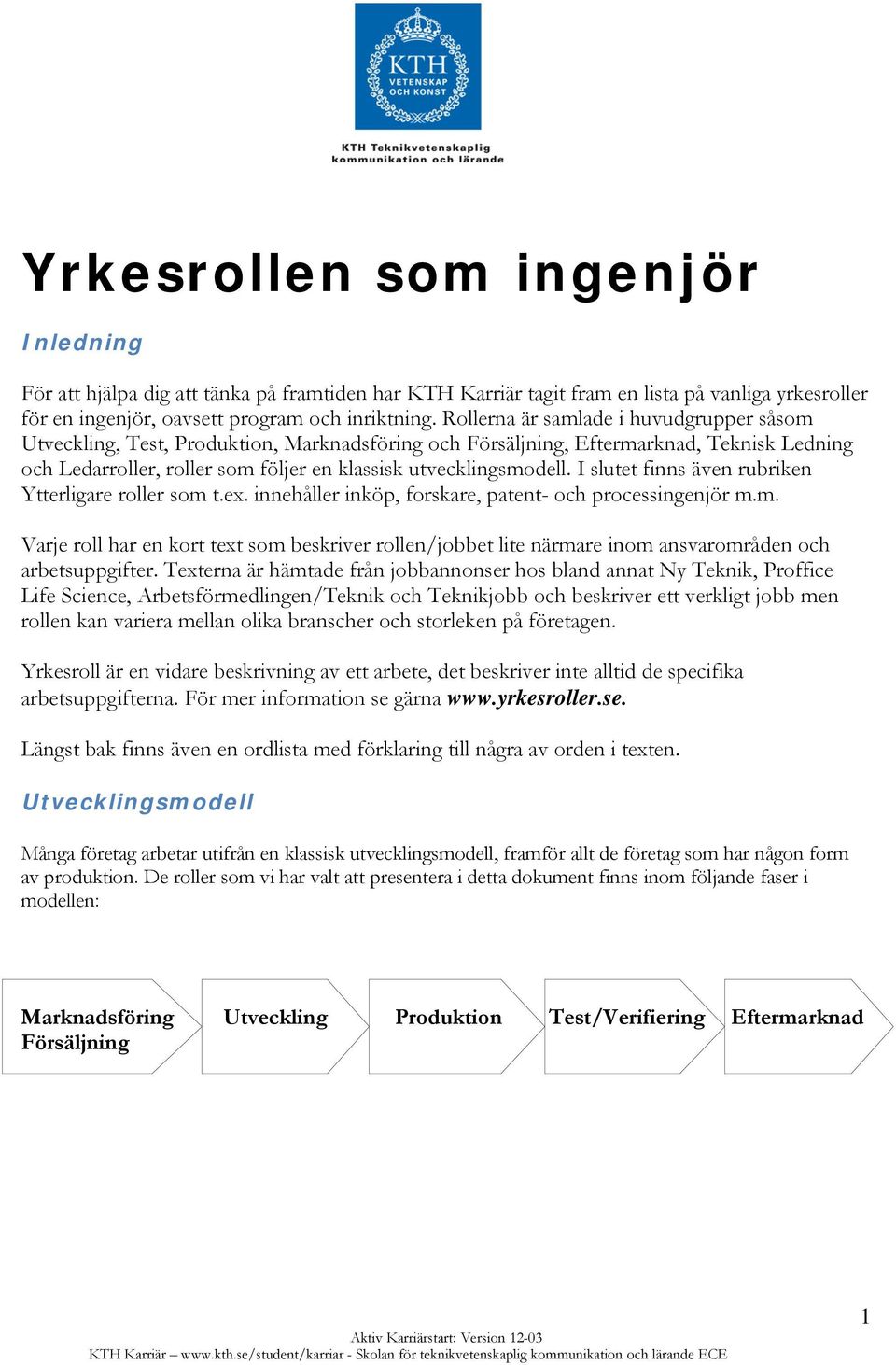 I slutet finns även rubriken Ytterligare roller som t.ex. innehåller inköp, forskare, patent- och processingenjör m.m. Varje roll har en kort text som beskriver rollen/jobbet lite närmare inom ansvarområden och arbetsuppgifter.