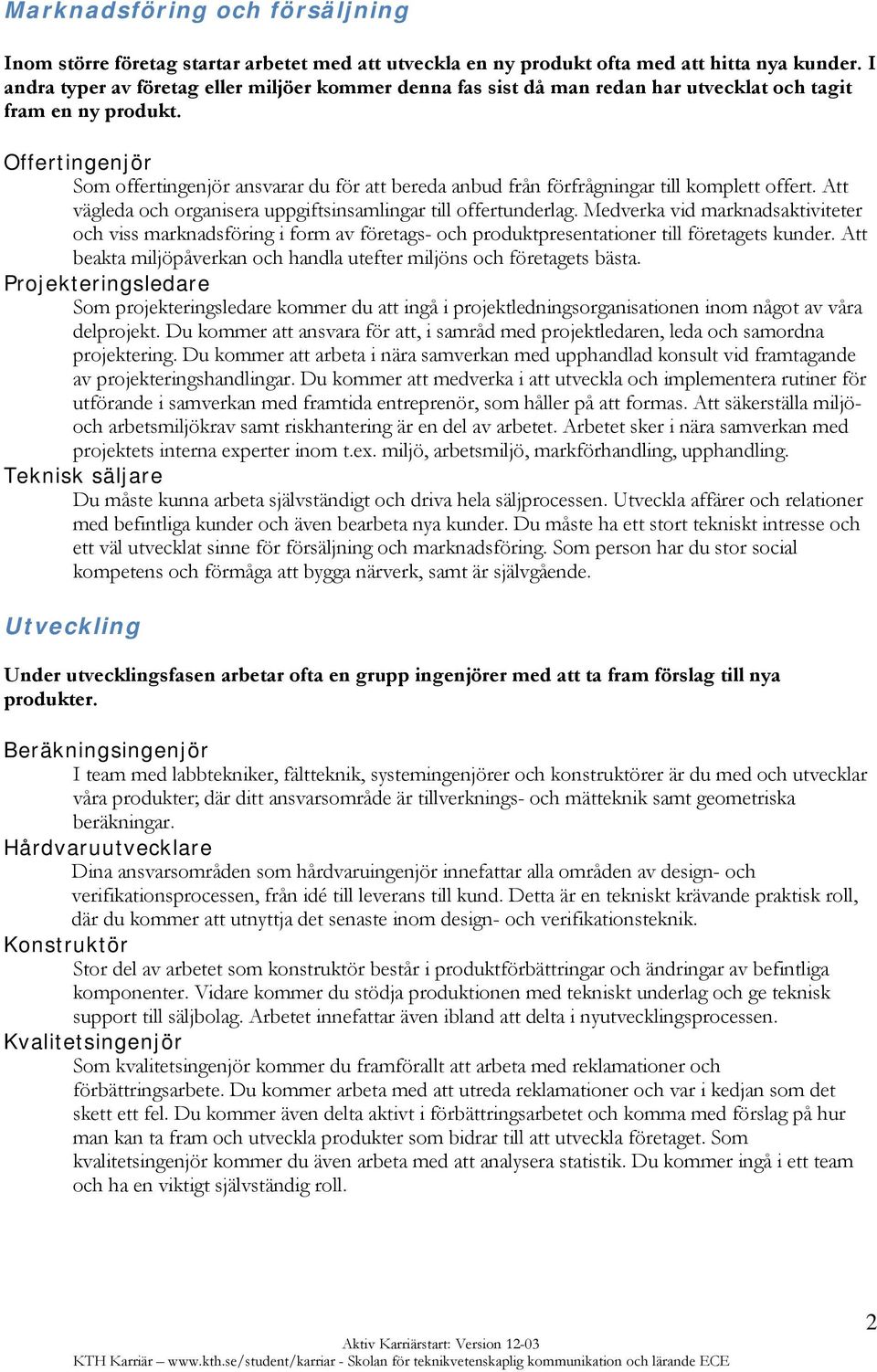 Offertingenjör Som offertingenjör ansvarar du för att bereda anbud från förfrågningar till komplett offert. Att vägleda och organisera uppgiftsinsamlingar till offertunderlag.