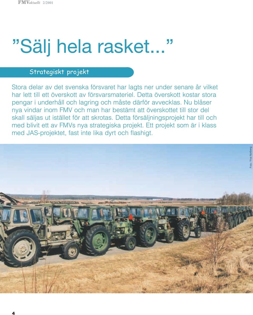 försvarsmateriel. Detta överskott kostar stora pengar i underhåll och lagring och måste därför avvecklas.