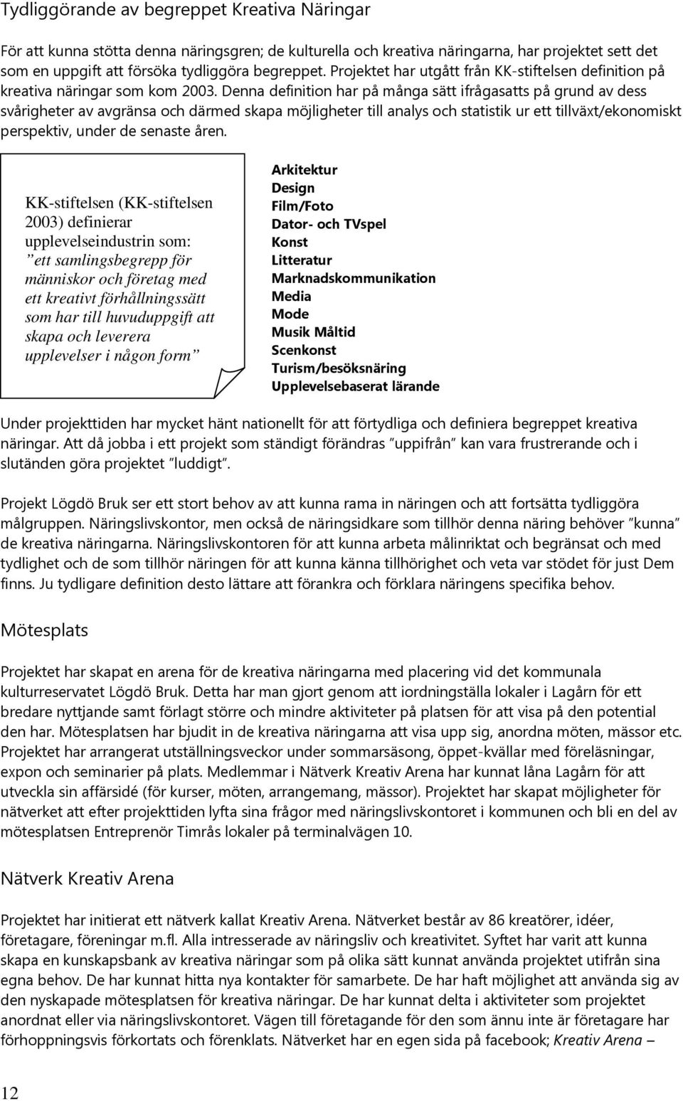 Denna definition har på många sätt ifrågasatts på grund av dess svårigheter av avgränsa och därmed skapa möjligheter till analys och statistik ur ett tillväxt/ekonomiskt perspektiv, under de senaste