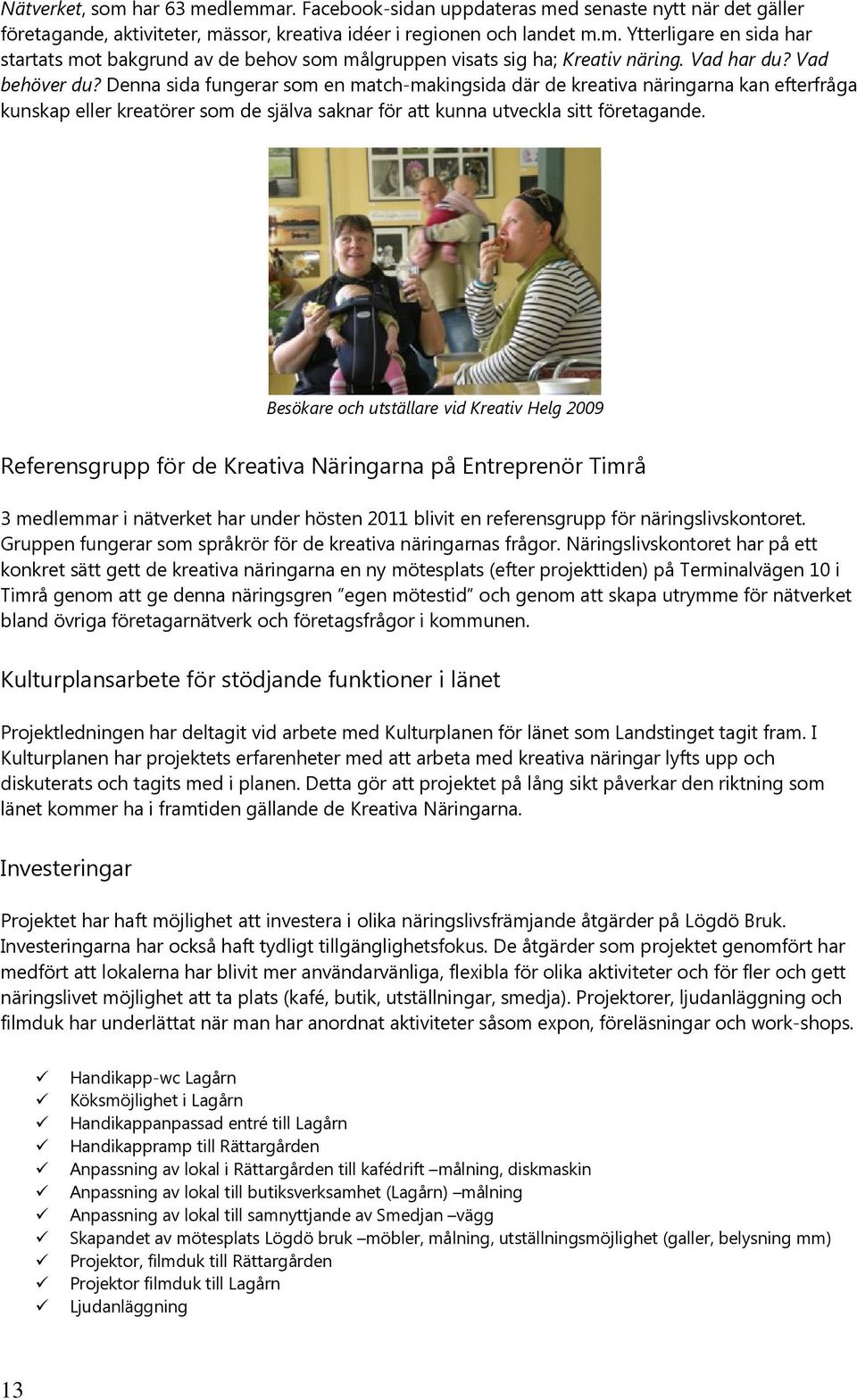 Besökare och utställare vid Kreativ Helg 2009 Referensgrupp för de Kreativa Näringarna på Entreprenör Timrå 3 medlemmar i nätverket har under hösten 2011 blivit en referensgrupp för